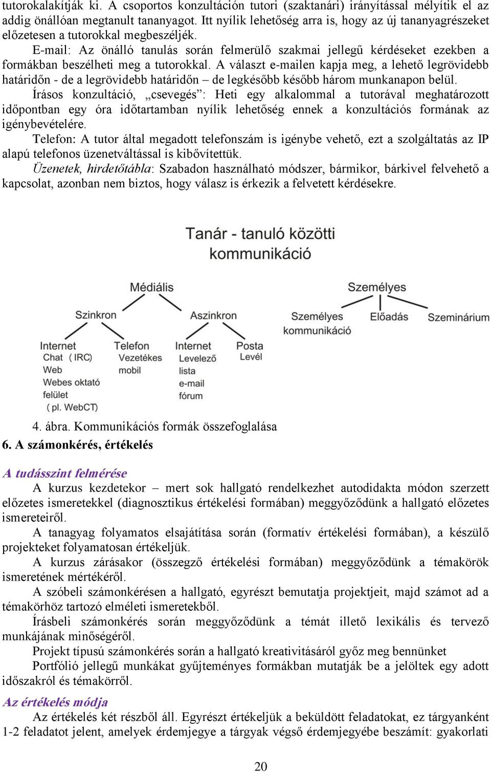 E-mail: Az önálló tanulás során felmerülő szakmai jellegű kérdéseket ezekben a formákban beszélheti meg a tutorokkal.