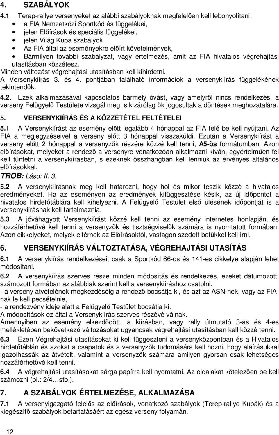 által az eseményekre előírt követelmények, Bármilyen további szabályzat, vagy értelmezés, amit az FIA hivatalos végrehajtási utasításban közzétesz.