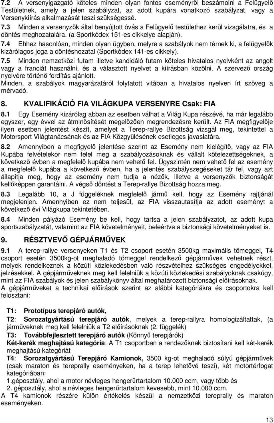 7.5 Minden nemzetközi futam illetve kandidáló futam köteles hivatalos nyelvként az angolt vagy a franciát használni, és a választott nyelvet a kiírásban közölni.