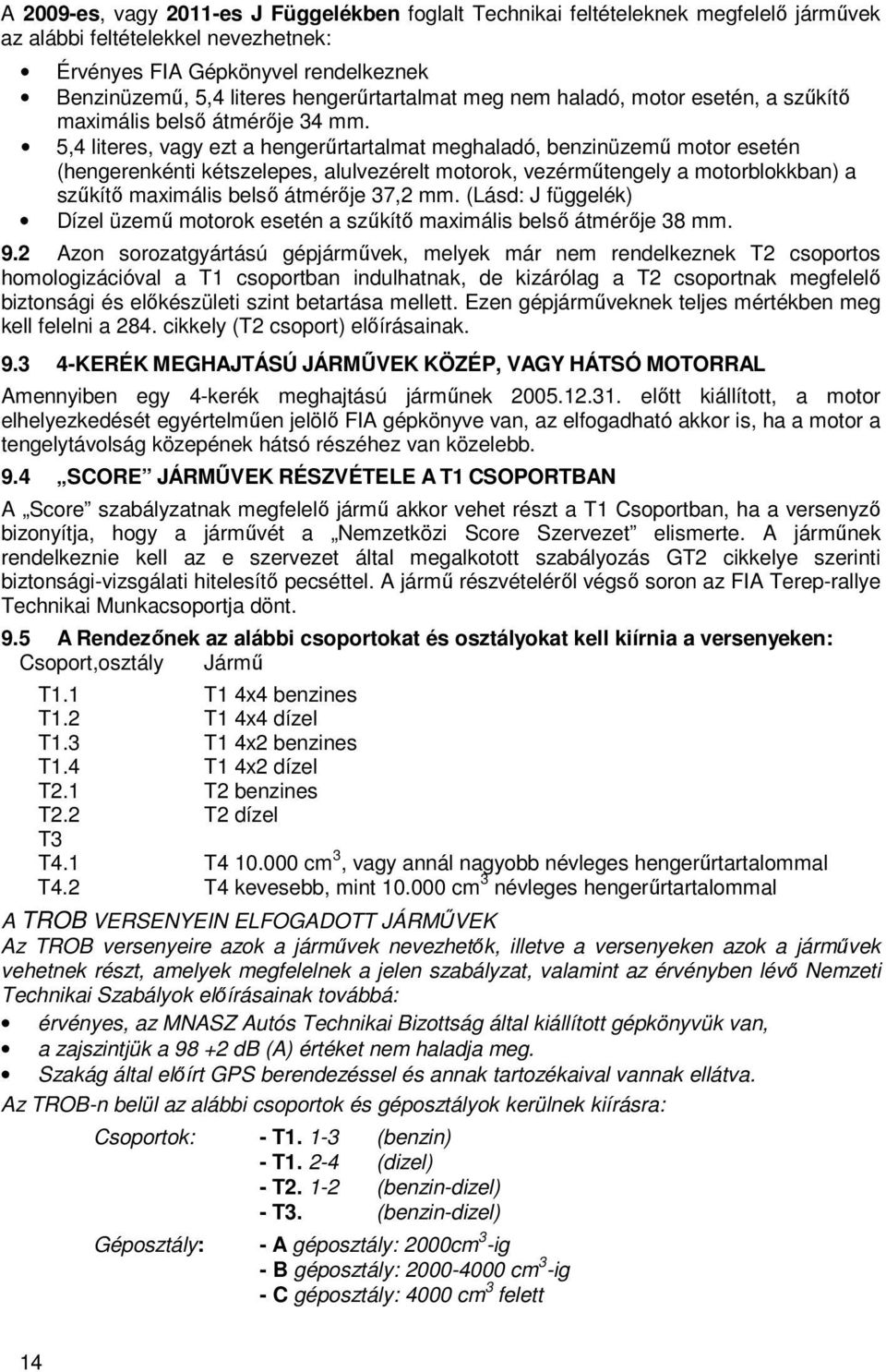 5,4 literes, vagy ezt a hengerűrtartalmat meghaladó, benzinüzemű motor esetén (hengerenkénti kétszelepes, alulvezérelt motorok, vezérműtengely a motorblokkban) a szűkítő maximális belső átmérője 37,2
