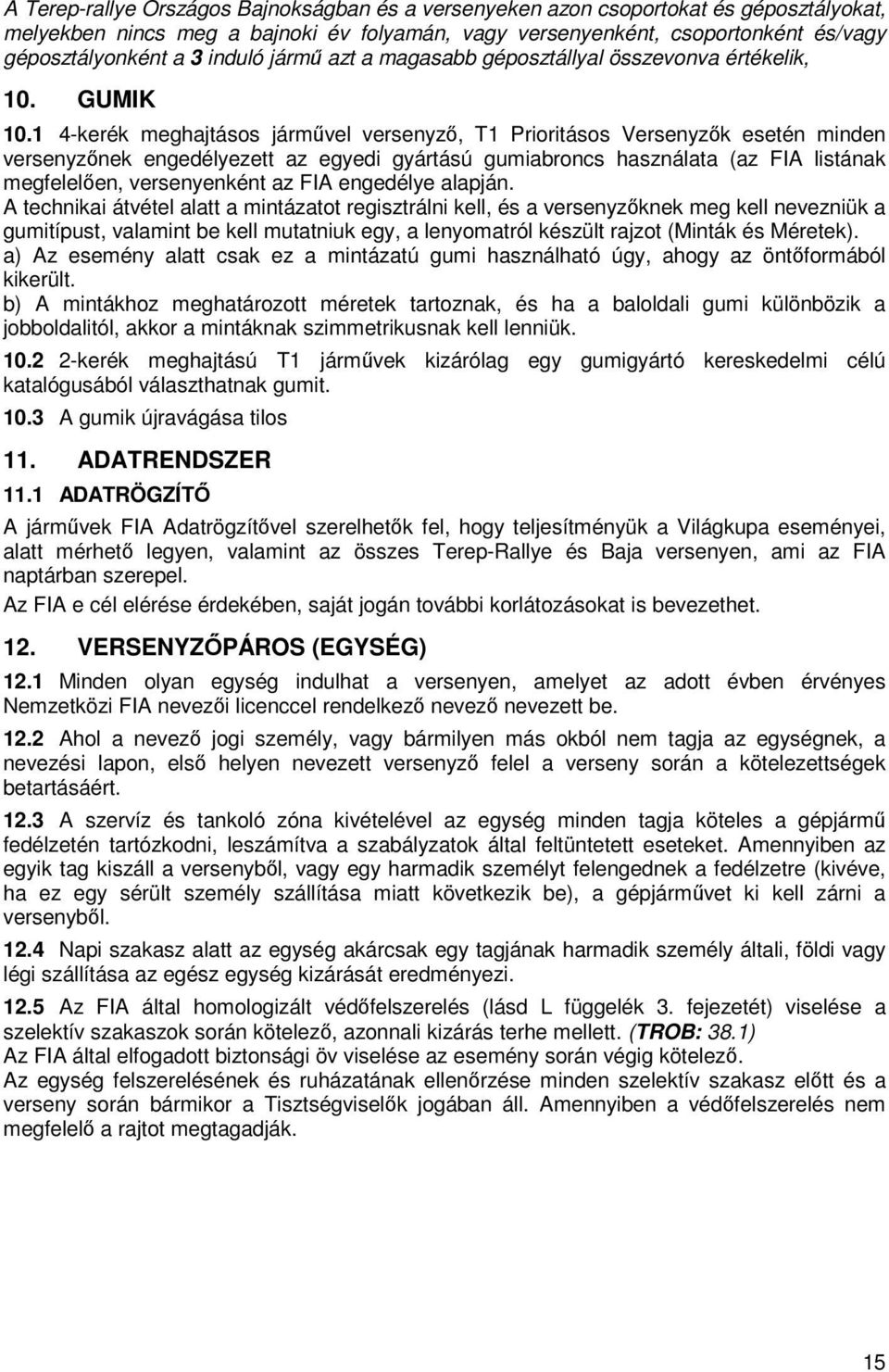1 4-kerék meghajtásos járművel versenyző, T1 Prioritásos Versenyzők esetén minden versenyzőnek engedélyezett az egyedi gyártású gumiabroncs használata (az FIA listának megfelelően, versenyenként az