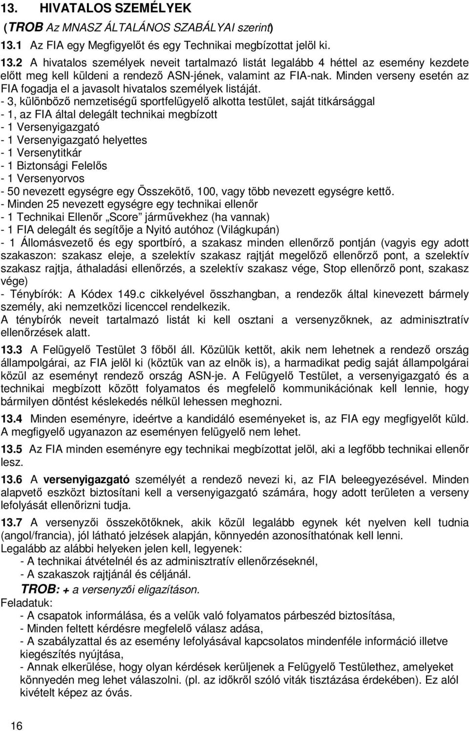 2 A hivatalos személyek neveit tartalmazó listát legalább 4 héttel az esemény kezdete előtt meg kell küldeni a rendező ASN-jének, valamint az FIA-nak.