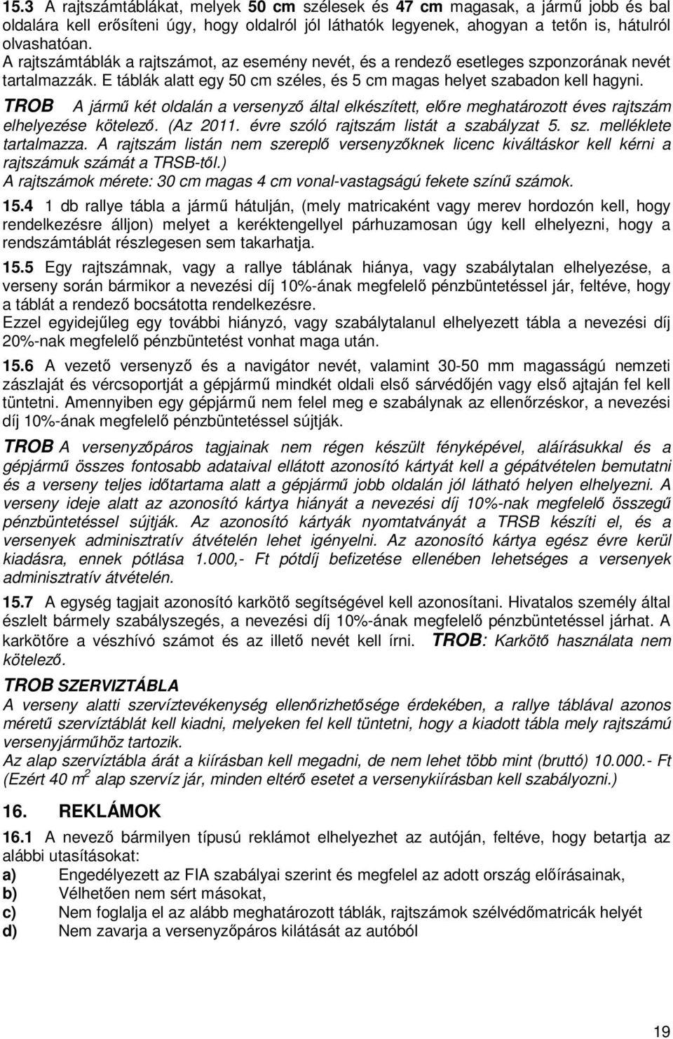 TROB A jármű két oldalán a versenyző által elkészített, előre meghatározott éves rajtszám elhelyezése kötelező. (Az 2011. évre szóló rajtszám listát a szabályzat 5. sz. melléklete tartalmazza.