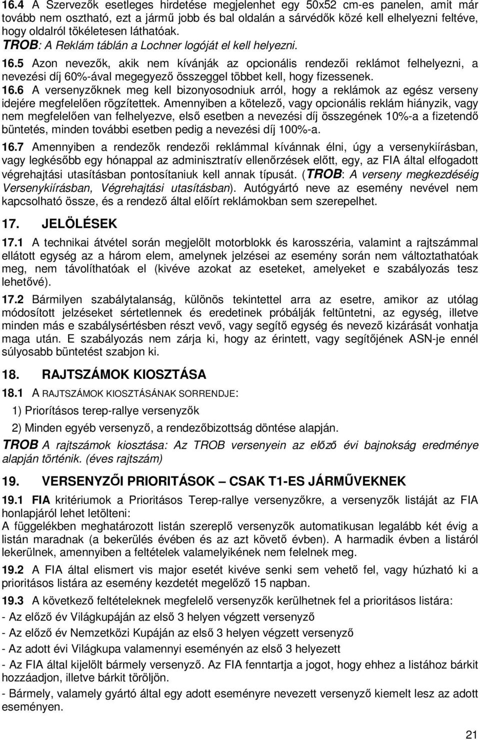 5 Azon nevezők, akik nem kívánják az opcionális rendezői reklámot felhelyezni, a nevezési díj 60%-ával megegyező összeggel többet kell, hogy fizessenek. 16.