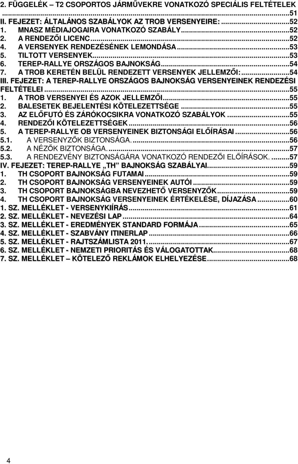 FEJEZET: A TEREP-RALLYE ORSZÁGOS BAJNOKSÁG VERSENYEINEK RENDEZÉSI FELTÉTELEI... 55 1. A TROB VERSENYEI ÉS AZOK JELLEMZŐI... 55 2. BALESETEK BEJELENTÉSI KÖTELEZETTSÉGE... 55 3.