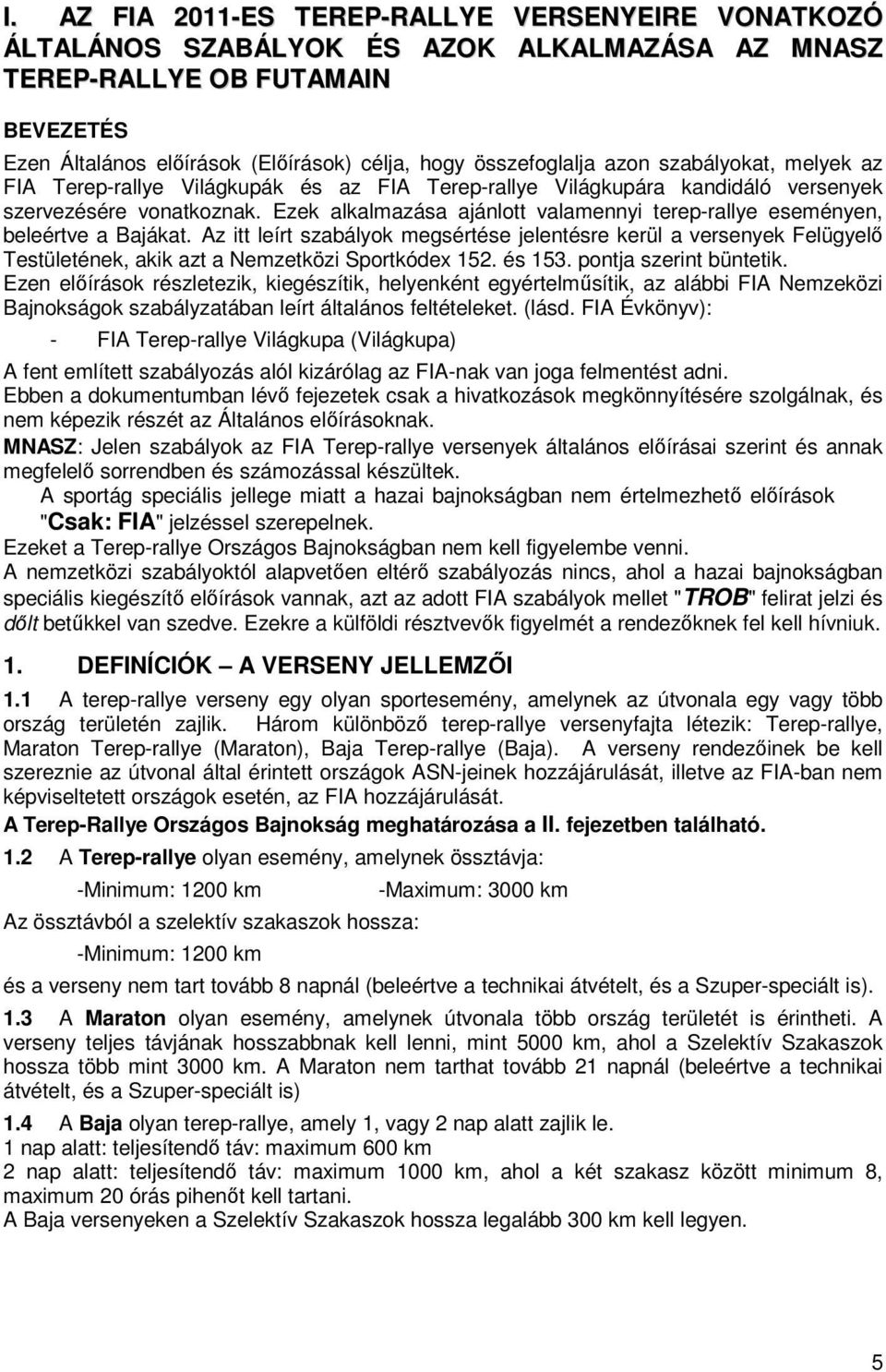 Ezek alkalmazása ajánlott valamennyi terep-rallye eseményen, beleértve a Bajákat.
