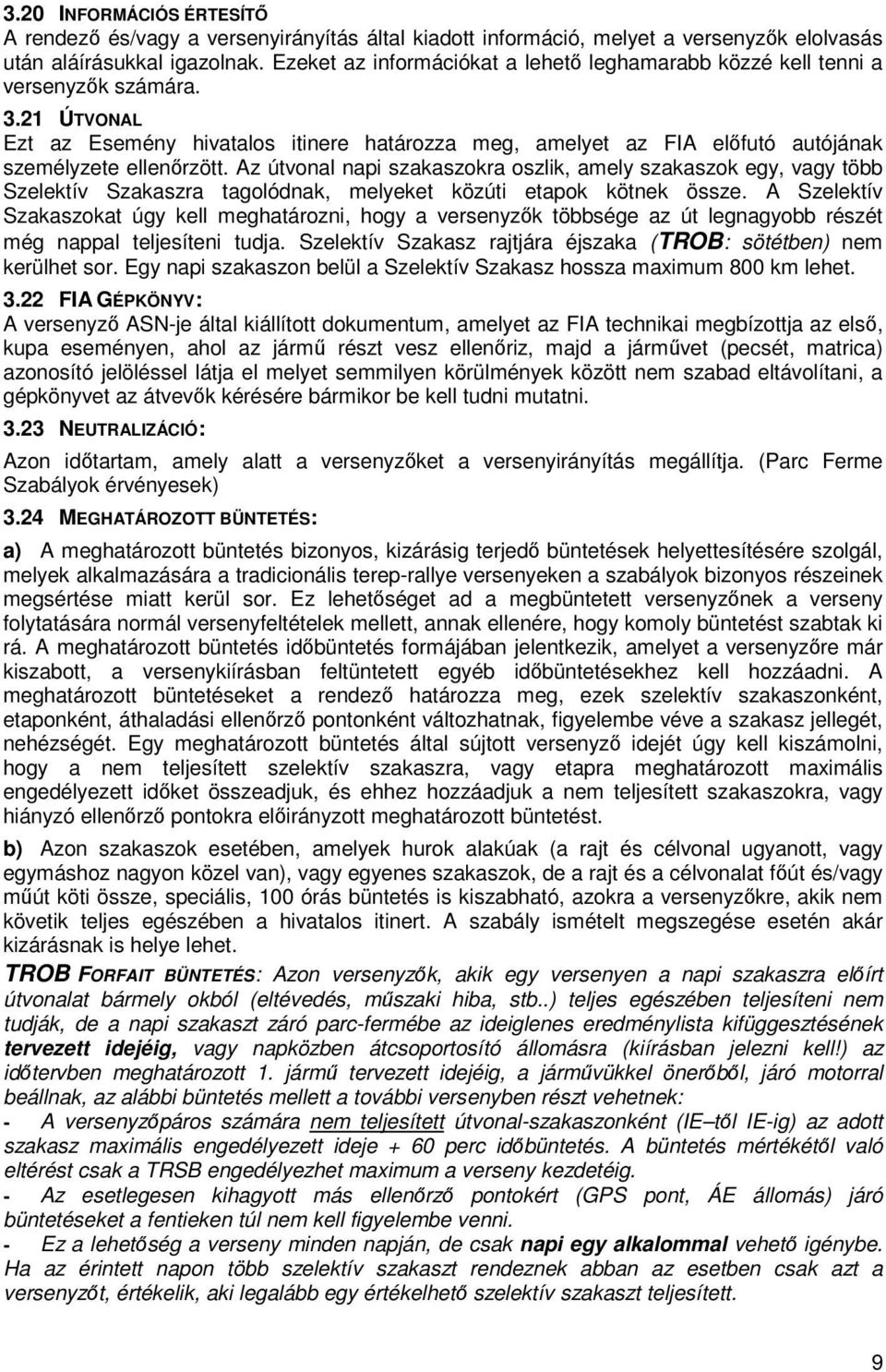 21 ÚTVONAL Ezt az Esemény hivatalos itinere határozza meg, amelyet az FIA előfutó autójának személyzete ellenőrzött.