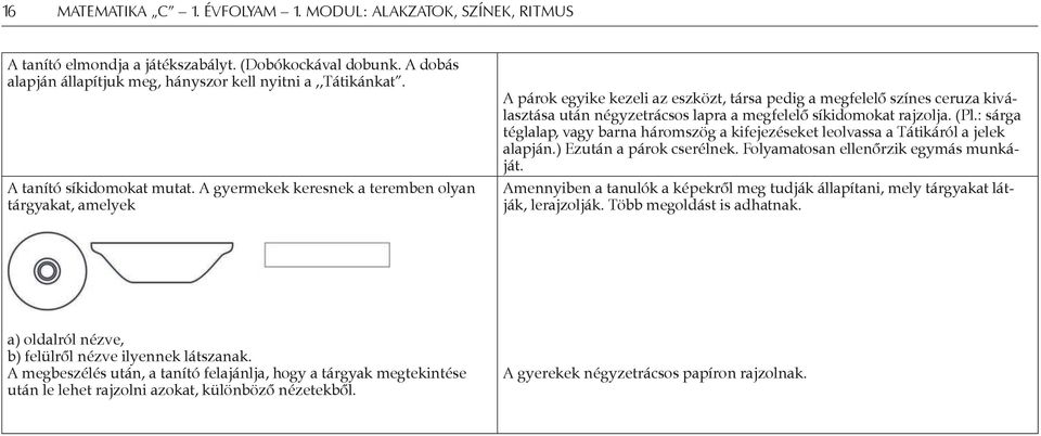 (Pl.: sárga téglalap, vagy barna háromszög a kifejezéseket leolvassa a Tátikáról a jelek alapján.) Ezután a párok cserélnek. Folyamatosan ellenőrzik egymás munkáját.