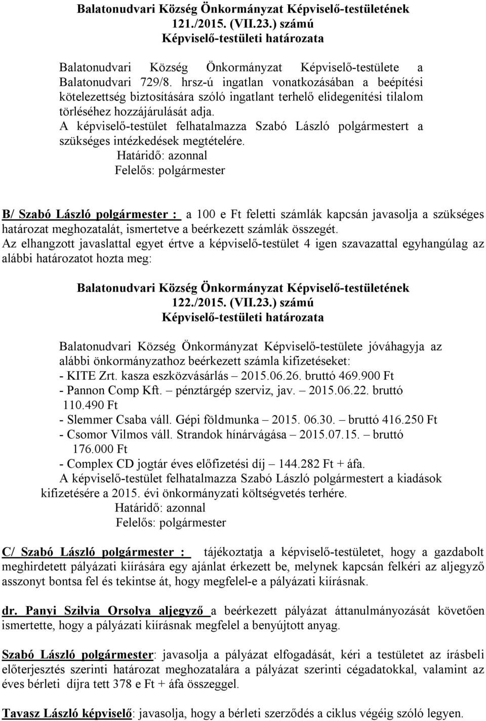 A képviselő-testület felhatalmazza Szabó László polgármestert a szükséges intézkedések megtételére.