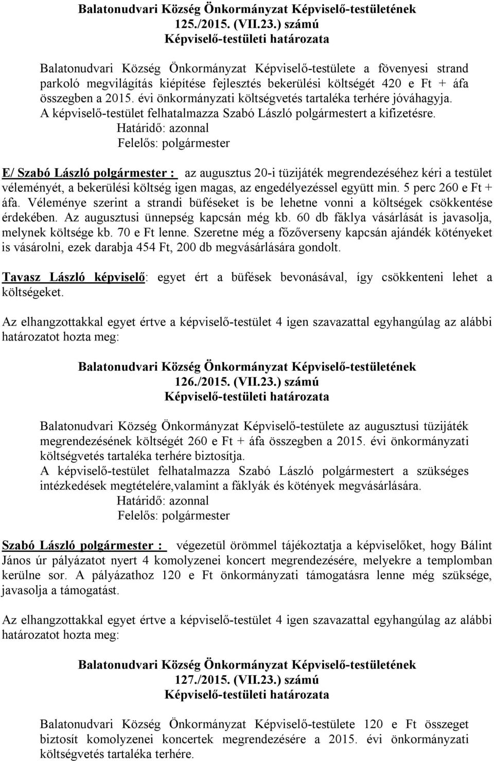 E/ Szabó László polgármester : az augusztus 20-i tüzijáték megrendezéséhez kéri a testület véleményét, a bekerülési költség igen magas, az engedélyezéssel együtt min. 5 perc 260 e Ft + áfa.