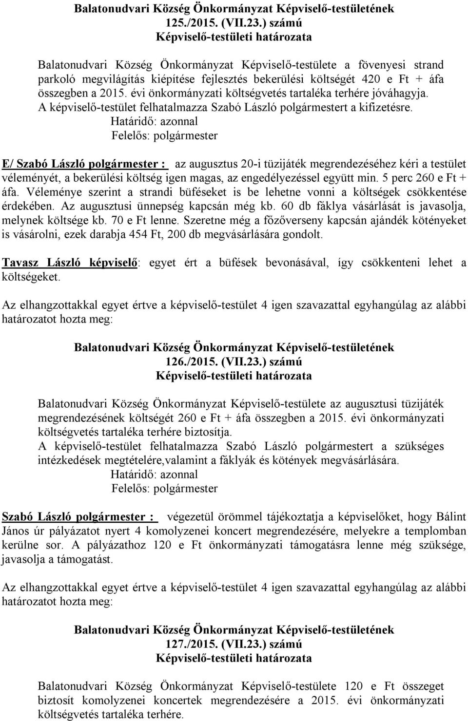 E/ Szabó László polgármester : az augusztus 20-i tüzijáték megrendezéséhez kéri a testület véleményét, a bekerülési költség igen magas, az engedélyezéssel együtt min. 5 perc 260 e Ft + áfa.