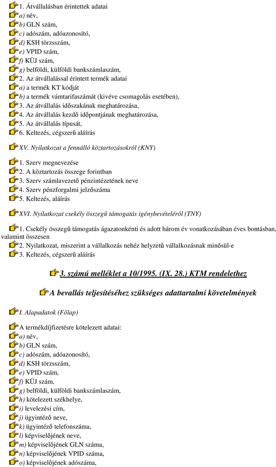 Az átvállalás kezdı idıpontjának meghatározása, 5. Az átvállalás típusát, 6. Keltezés, cégszerő aláírás XV. Nyilatkozat a fennálló köztartozásokról (KNY) 1. Szerv megnevezése 2.