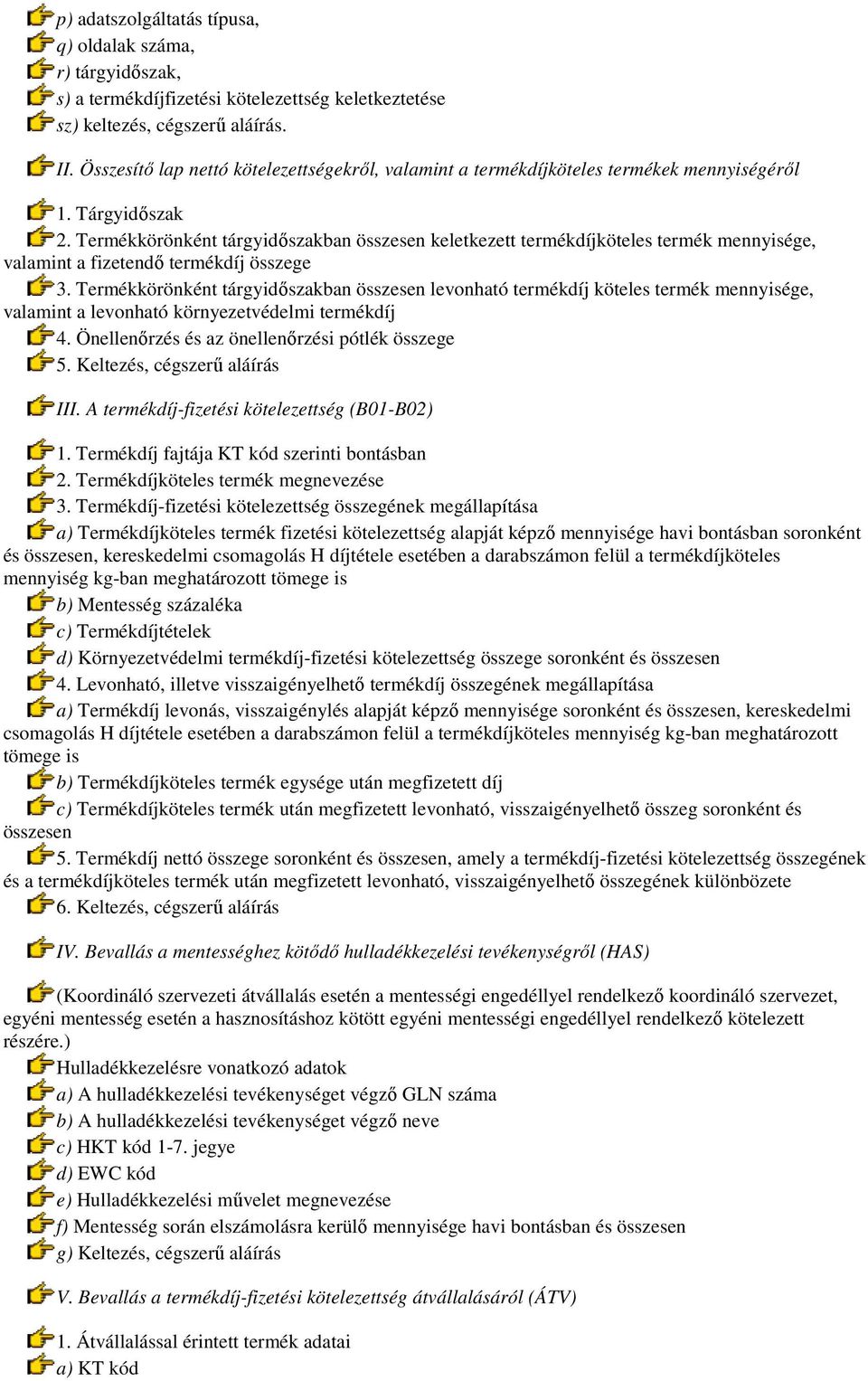 Termékkörönként tárgyidıszakban összesen keletkezett termékdíjköteles termék mennyisége, valamint a fizetendı termékdíj összege 3.