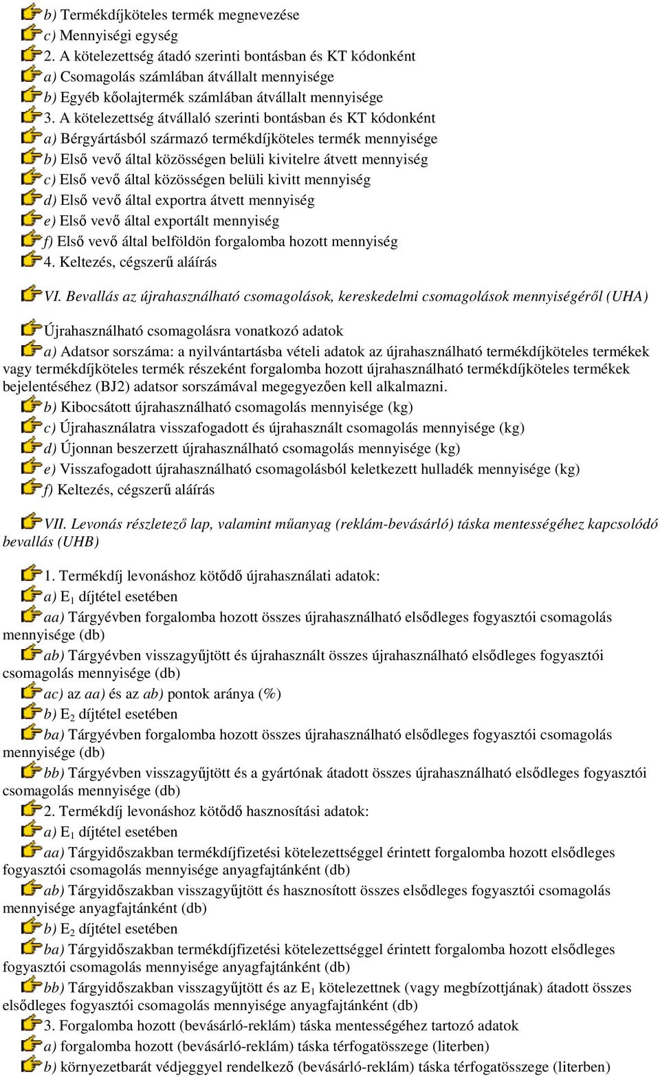 A kötelezettség átvállaló szerinti bontásban és KT kódonként a) Bérgyártásból származó termékdíjköteles termék mennyisége b) Elsı vevı által közösségen belüli kivitelre átvett mennyiség c) Elsı vevı