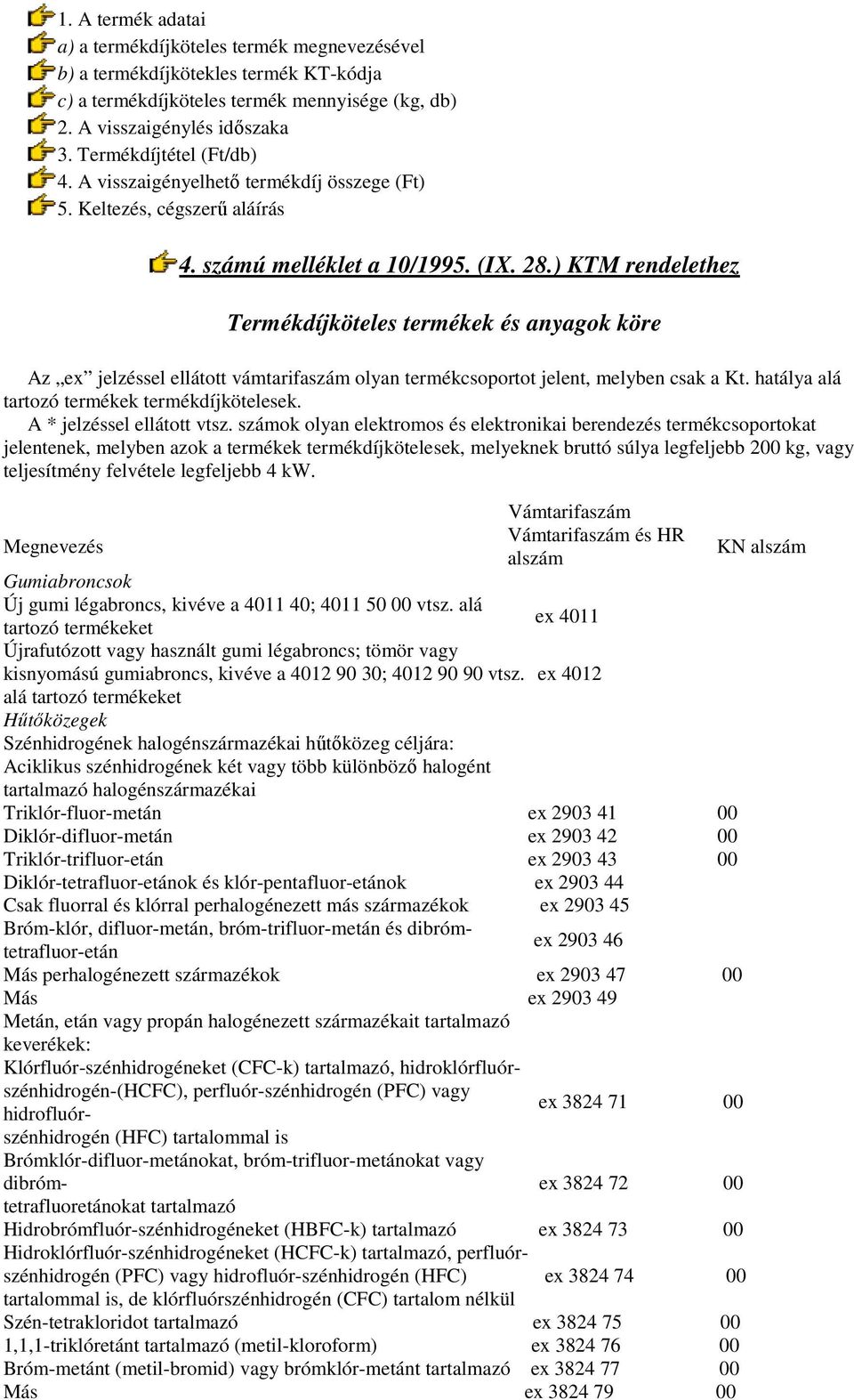) KTM rendelethez Termékdíjköteles termékek és anyagok köre Az ex jelzéssel ellátott vámtarifaszám olyan termékcsoportot jelent, melyben csak a Kt. hatálya alá tartozó termékek termékdíjkötelesek.