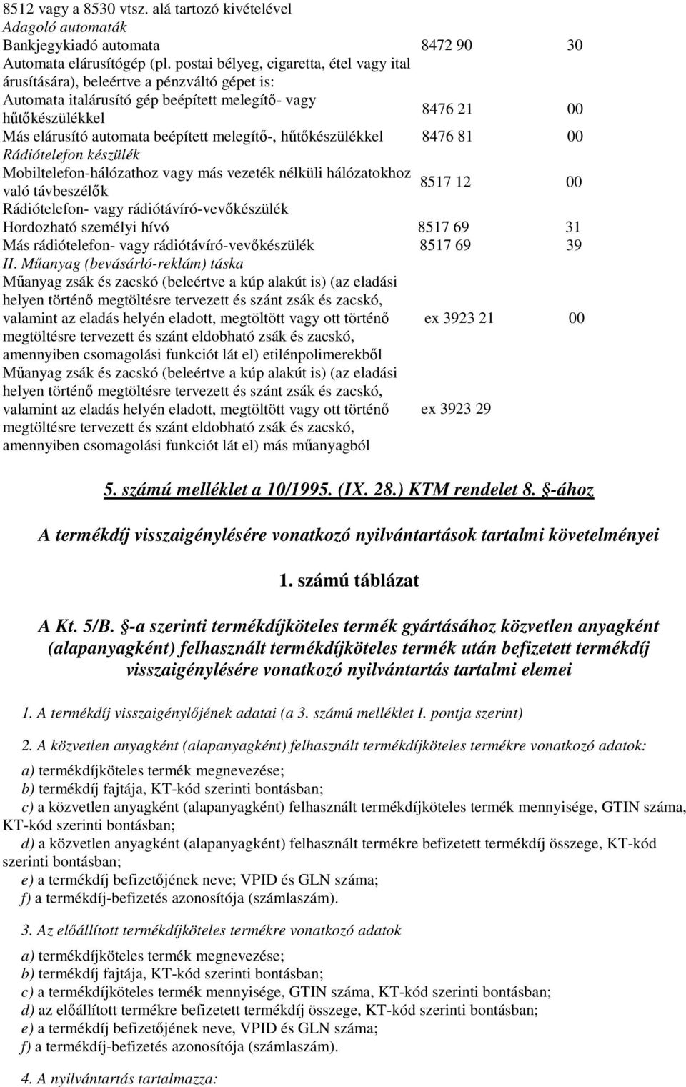 melegítı-, hőtıkészülékkel 8476 81 00 Rádiótelefon készülék Mobiltelefon-hálózathoz vagy más vezeték nélküli hálózatokhoz 8517 12 00 való távbeszélık Rádiótelefon- vagy rádiótávíró-vevıkészülék