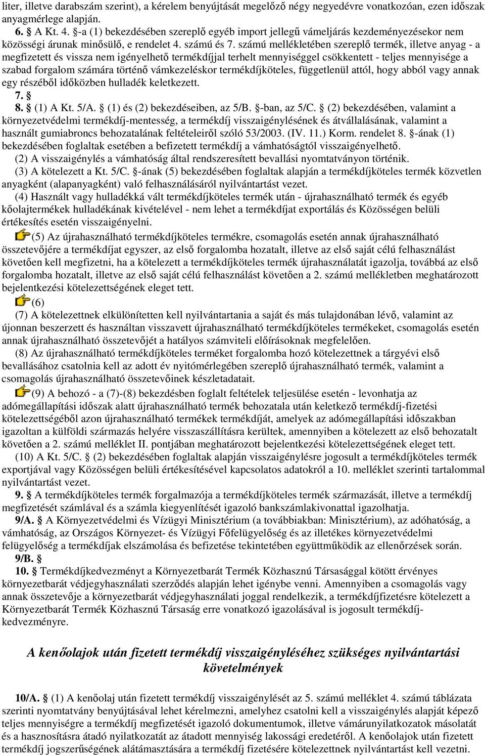 számú mellékletében szereplı termék, illetve anyag - a megfizetett és vissza nem igényelhetı termékdíjjal terhelt mennyiséggel csökkentett - teljes mennyisége a szabad forgalom számára történı