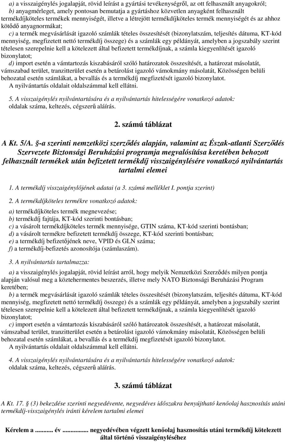 (bizonylatszám, teljesítés dátuma, KT-kód mennyiség, megfizetett nettó termékdíj összege) és a számlák egy példányát, amelyben a jogszabály szerint tételesen szerepelnie kell a kötelezett által