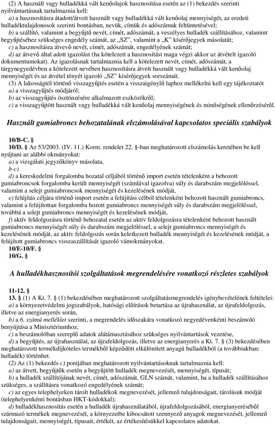 szállításához, valamint begyőjtéséhez szükséges engedély számát, az SZ, valamint a K kísérıjegyek másolatát; c) a hasznosításra átvevı nevét, címét, adószámát, engedélyének számát; d) az átvevı által