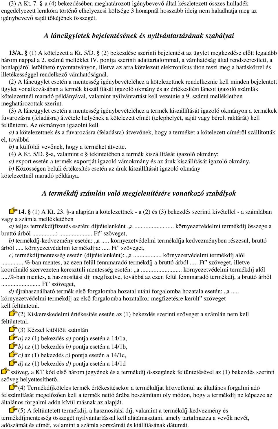 tıkéjének összegét. A láncügyletek bejelentésének és nyilvántartásának szabályai 13/A. (1) A kötelezett a Kt. 5/D.