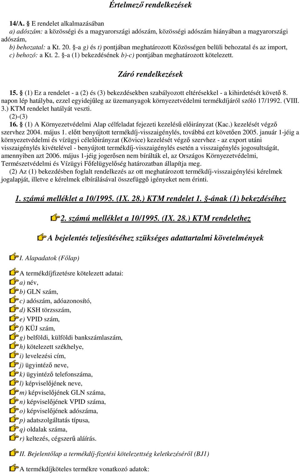 (1) Ez a rendelet - a (2) és (3) bekezdésekben szabályozott eltérésekkel - a kihirdetését követı 8. napon lép hatályba, ezzel egyidejőleg az üzemanyagok környezetvédelmi termékdíjáról szóló 17/1992.