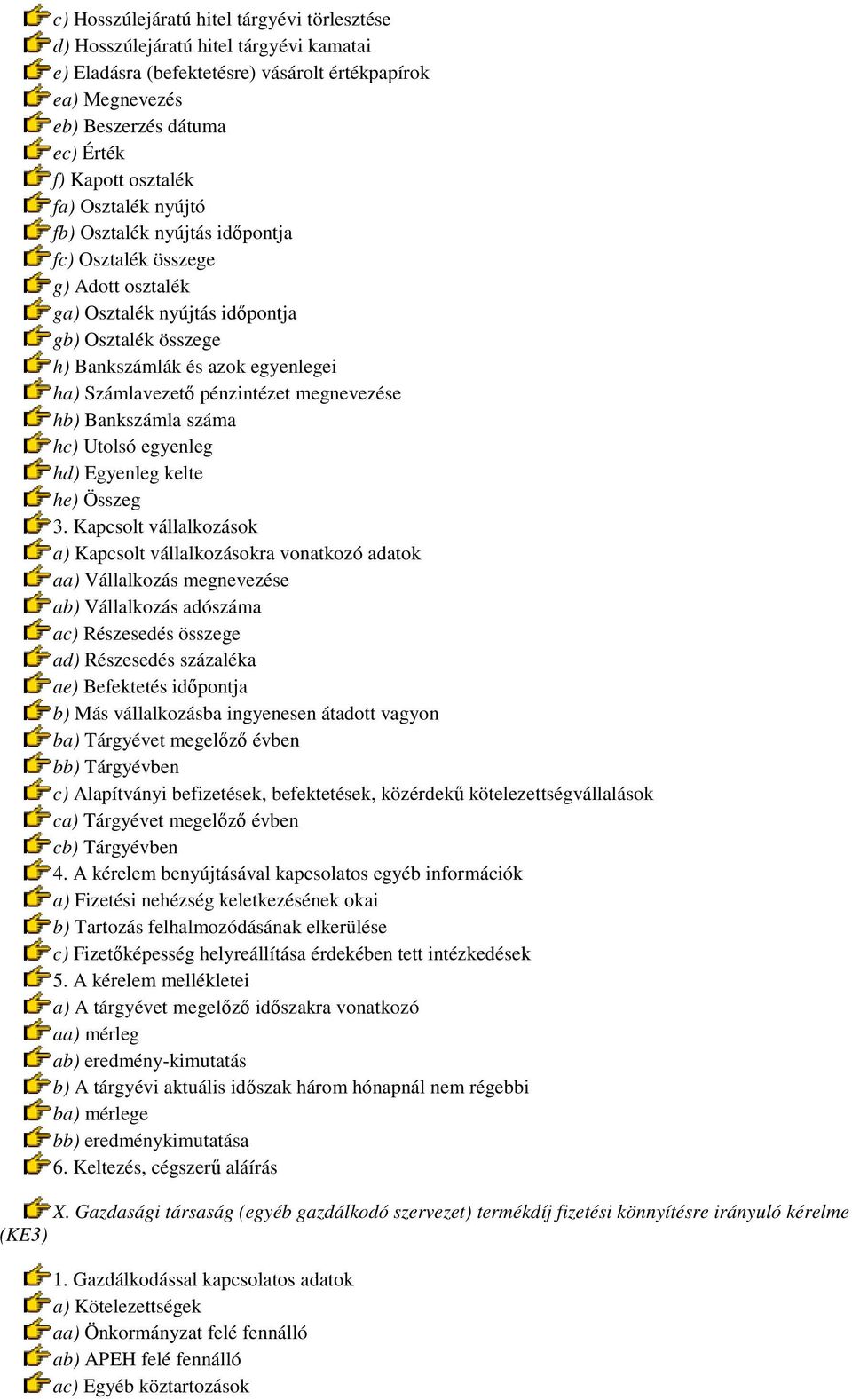 pénzintézet megnevezése hb) Bankszámla száma hc) Utolsó egyenleg hd) Egyenleg kelte he) Összeg 3.