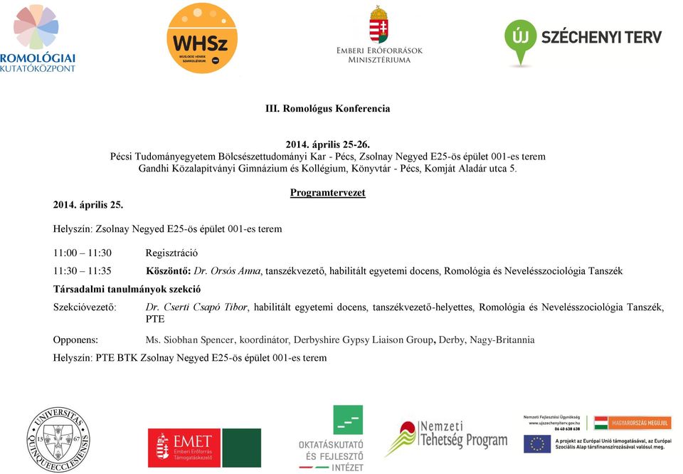 április 25. Programtervezet Helyszín: Zsolnay Negyed E25-ös épület 001-es terem 11:00 11:30 Regisztráció 11:30 11:35 Köszöntő: Dr.