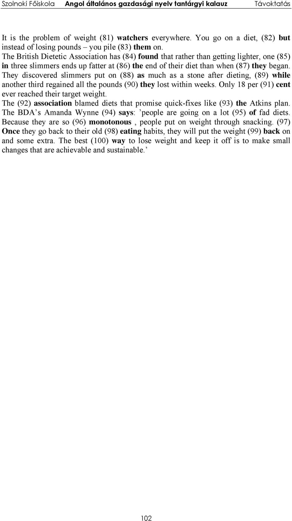 They discovered slimmers put on (88) as much as a stone after dieting, (89) while another third regained all the pounds (90) they lost within weeks.