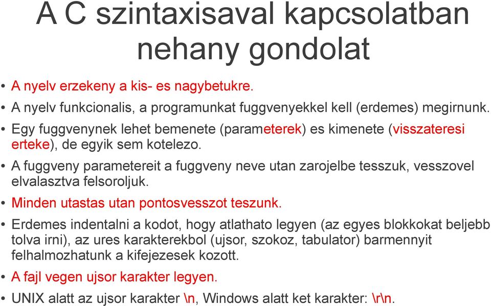 A fuggveny parametereit a fuggveny neve utan zarojelbe tesszuk, vesszovel elvalasztva felsoroljuk. Minden utastas utan pontosvesszot teszunk.