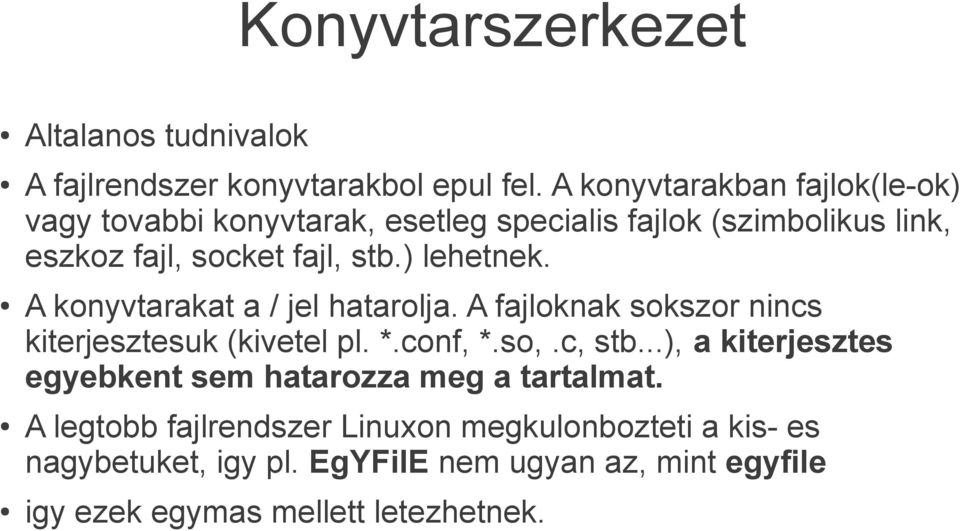 ) lehetnek. A konyvtarakat a / jel hatarolja. A fajloknak sokszor nincs kiterjesztesuk (kivetel pl. *.conf, *.so,.c, stb.