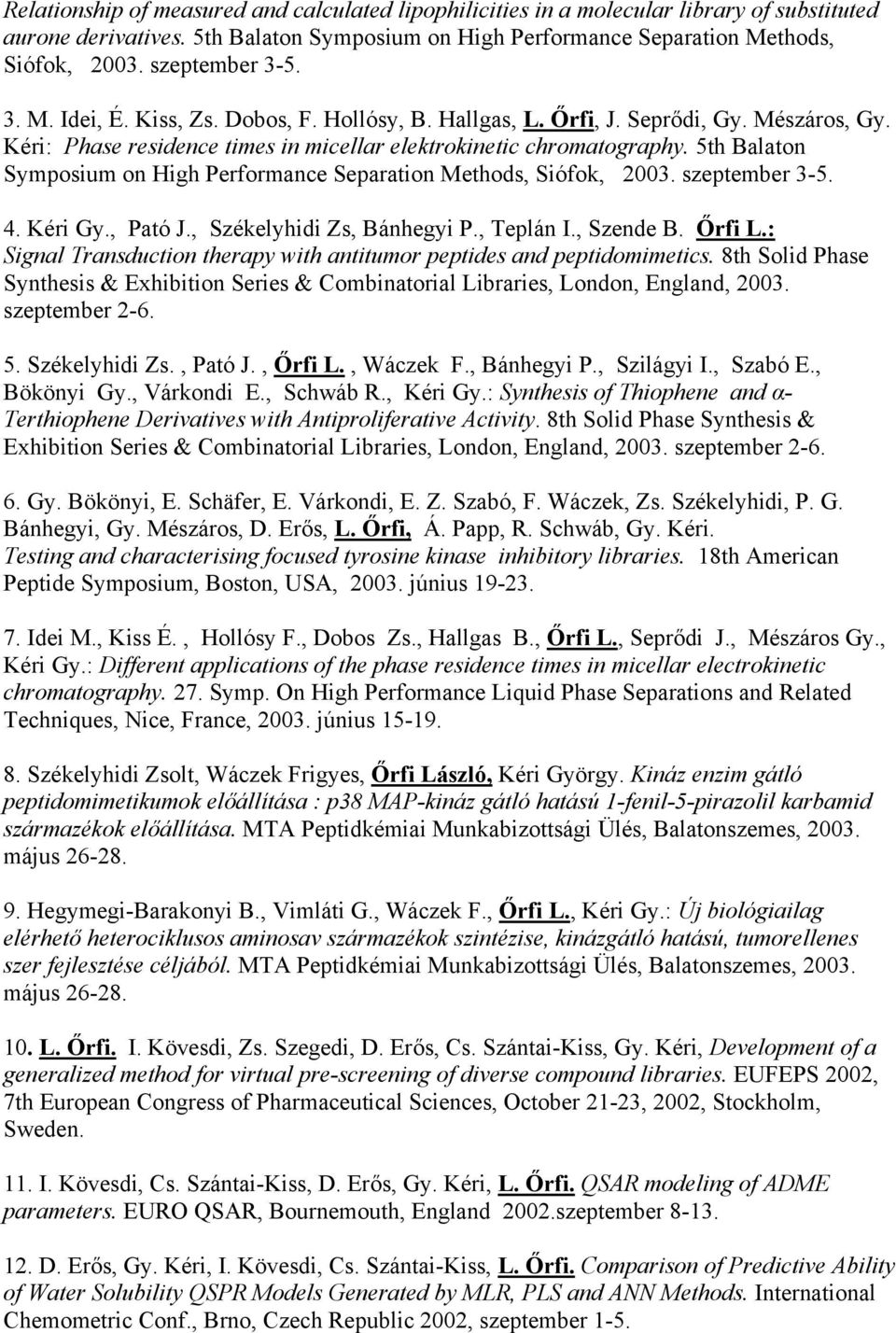 5th Balaton Symposium on High Performance Separation Methods, Siófok, 2003. szeptember 3-5. 4. Kéri Gy., Pató J., Székelyhidi Zs, Bánhegyi P., Teplán I., Szende B. Őrfi L.