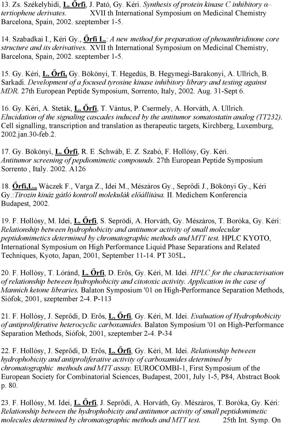 XVII th International Symposium on Medicinal Chemistry, Barcelona, Spain, 2002. szeptember 1-5. 15. Gy. Kéri, L. Őrfi, Gy. Bökönyi, T. Hegedüs, B. Hegymegi-Barakonyi, A. Ullrich, B. Sarkadi.