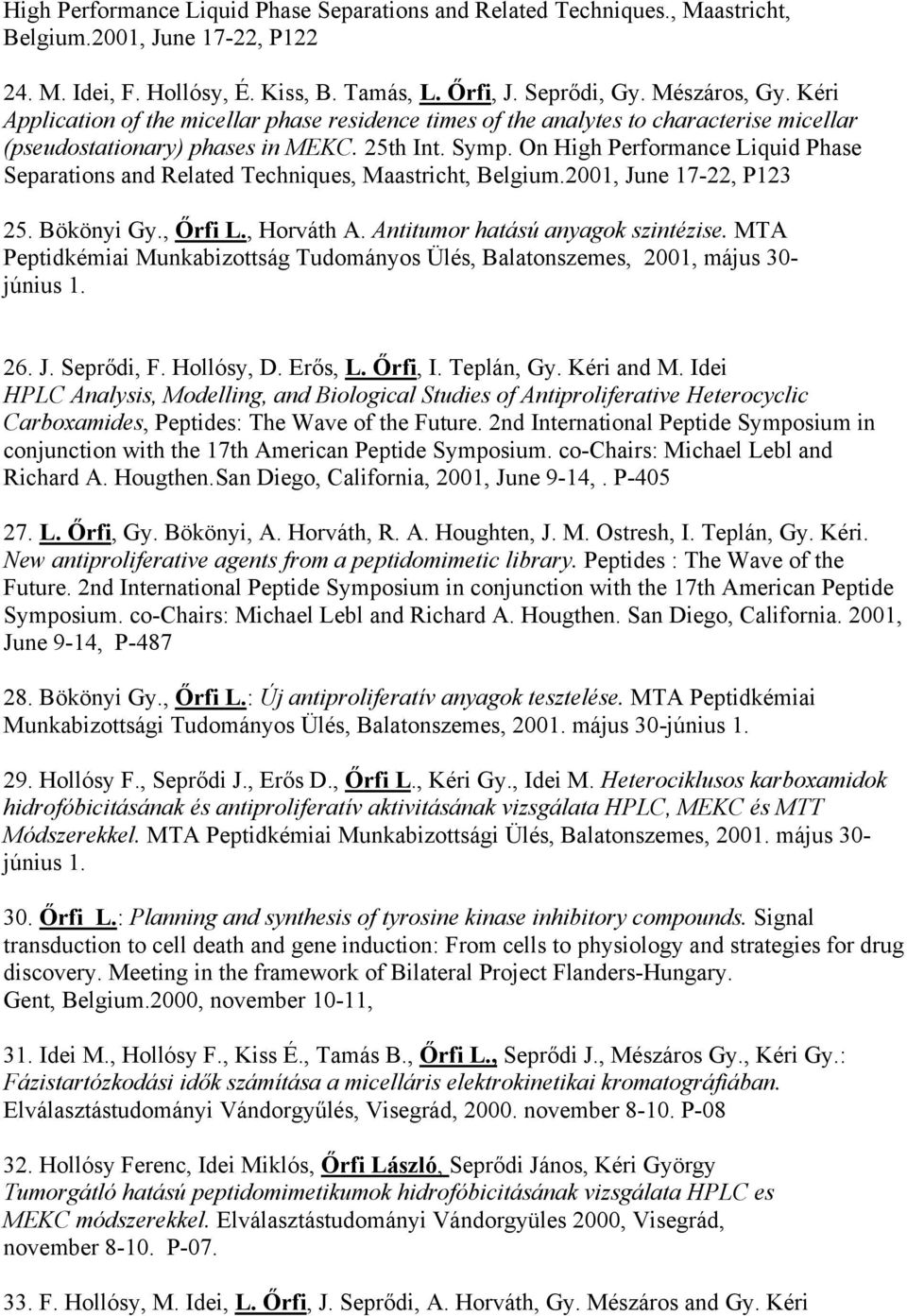 On High Performance Liquid Phase Separations and Related Techniques, Maastricht, Belgium.2001, June 17-22, P123 25. Bökönyi Gy., Őrfi L., Horváth A. Antitumor hatású anyagok szintézise.