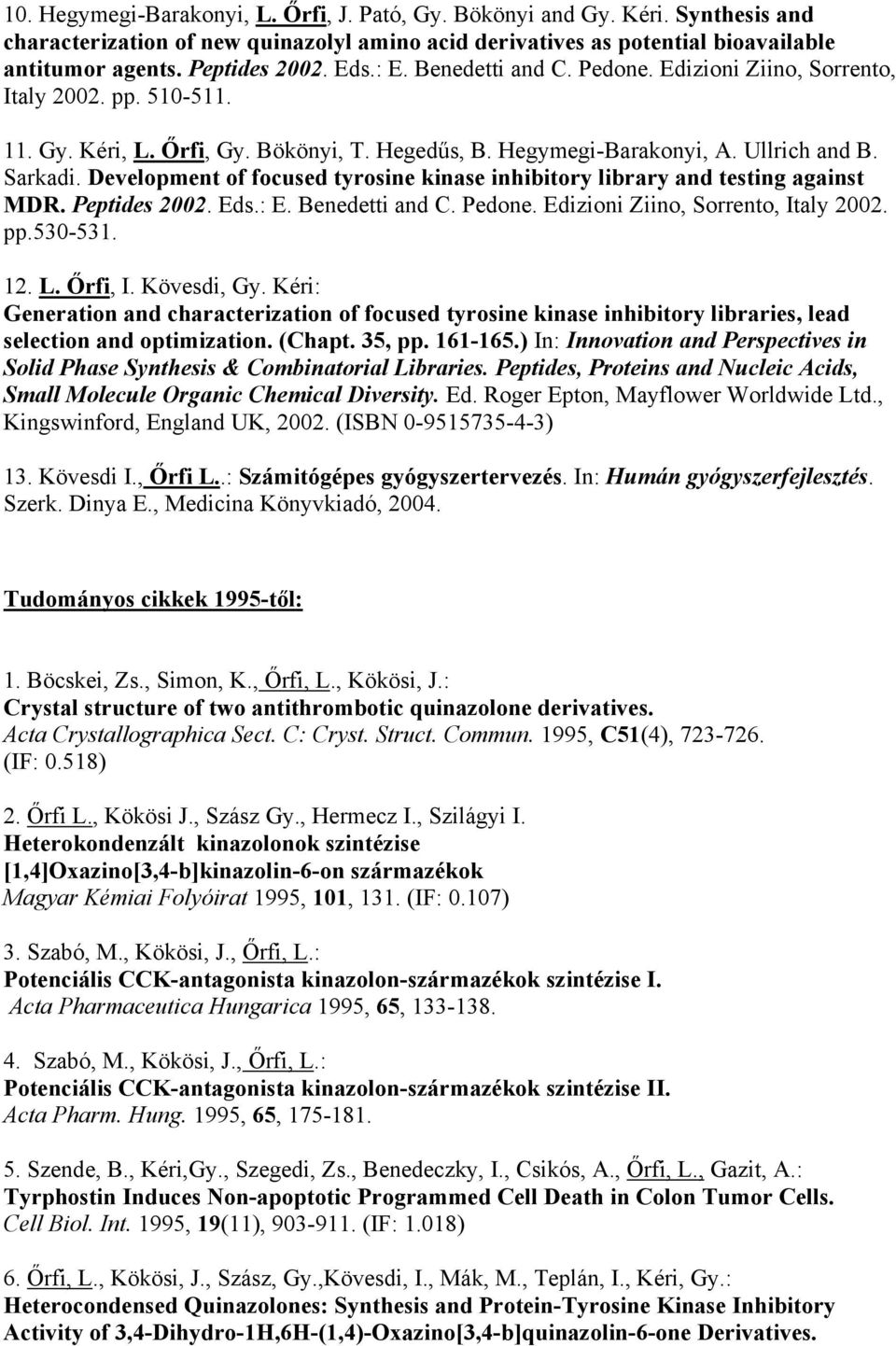 Development of focused tyrosine kinase inhibitory library and testing against MDR. Peptides 2002. Eds.: E. Benedetti and C. Pedone. Edizioni Ziino, Sorrento, Italy 2002. pp.530-531. 12. L. Őrfi, I.