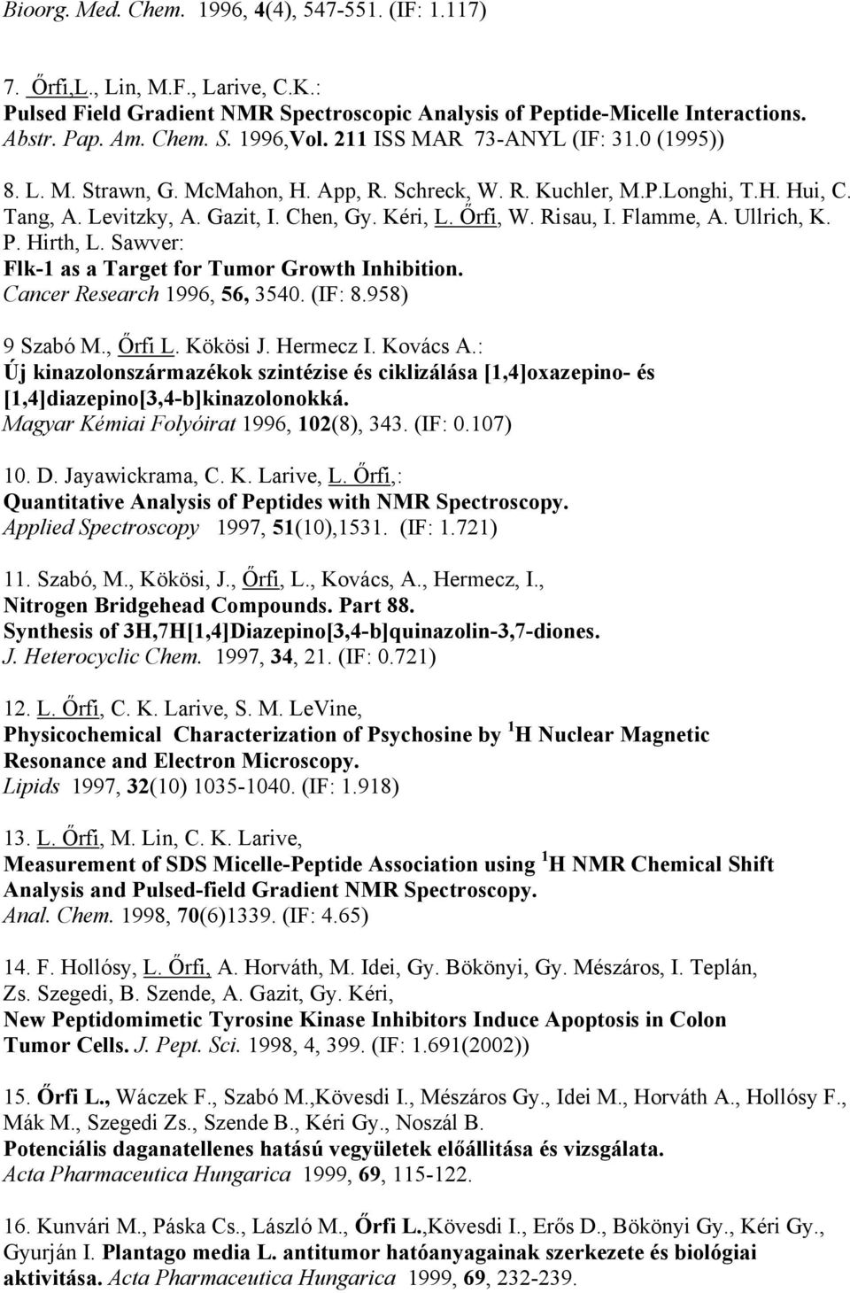 Flamme, A. Ullrich, K. P. Hirth, L. Sawver: Flk-1 as a Target for Tumor Growth Inhibition. Cancer Research 1996, 56, 3540. (IF: 8.958) 9 Szabó M., Őrfi L. Kökösi J. Hermecz I. Kovács A.