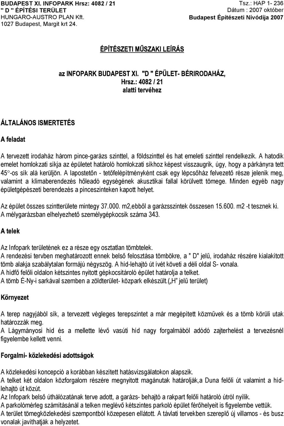 A lapostetőn - tetőfelépítményként csak egy lépcsőház felvezető része jelenik meg, valamint a klímaberendezés hőleadó egységének akusztikai fallal körülvett tömege.