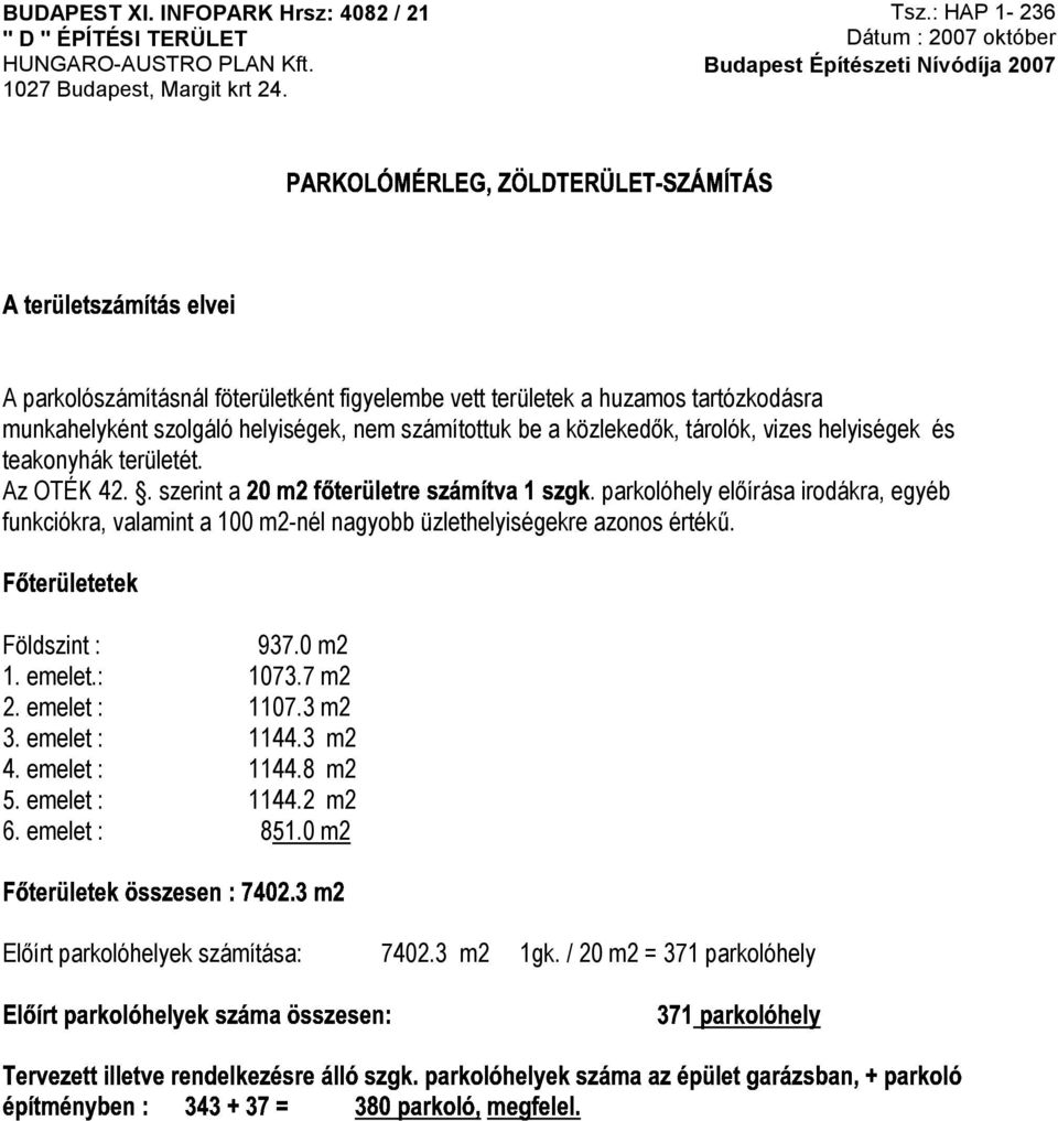 . szerint a parkolóhely előírása irodákra, egyéb funkciókra, valamint a 100 m2-nél nagyobb üzlethelyiségekre azonos értékű. Földszint : 937.0 m2 1. (* '*(*01**2 emelet.:!"$ 1073.