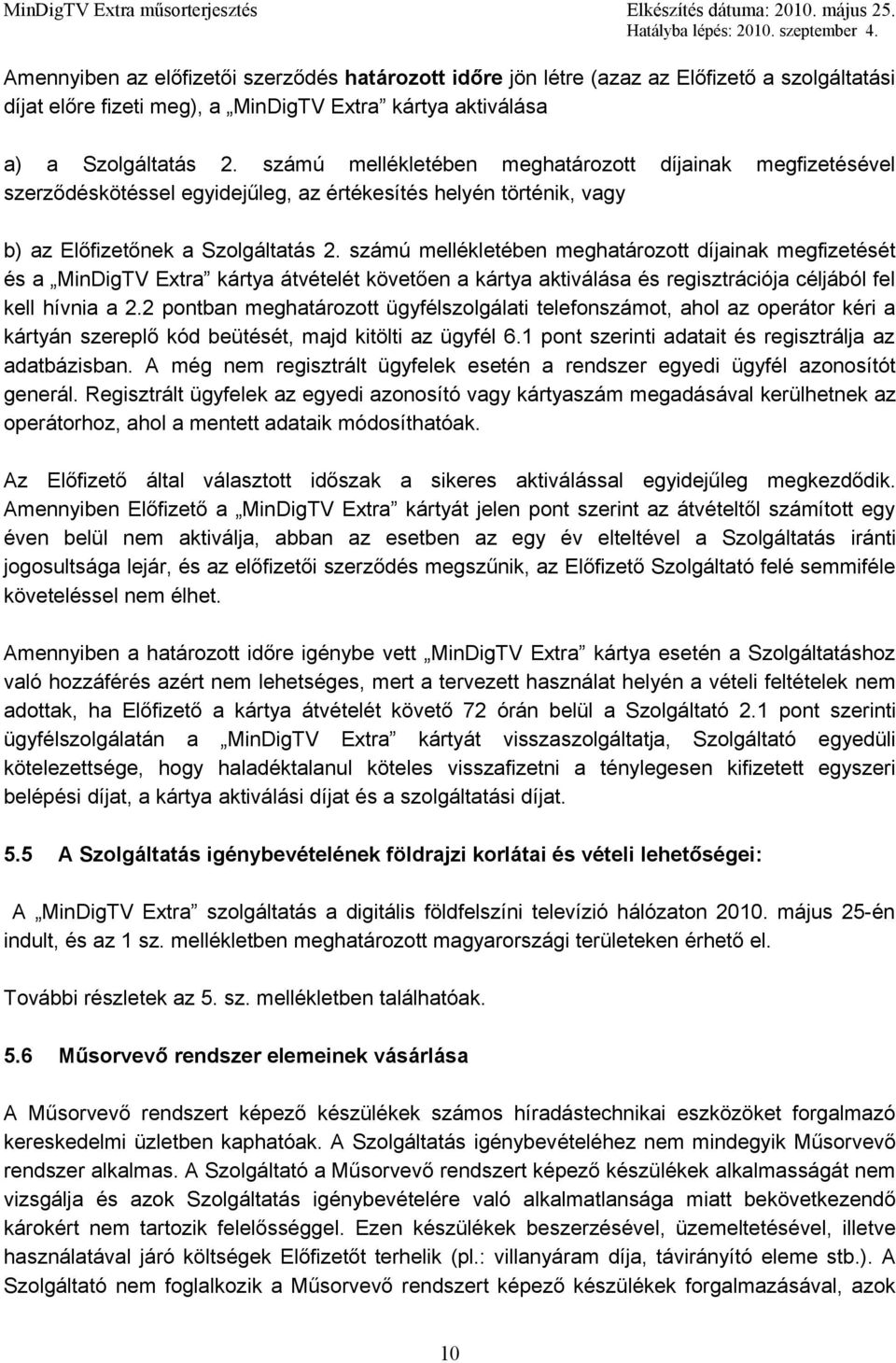 számú mellékletében meghatározott díjainak megfizetését és a MinDigTV Extra kártya átvételét követően a kártya aktiválása és regisztrációja céljából fel kell hívnia a 2.
