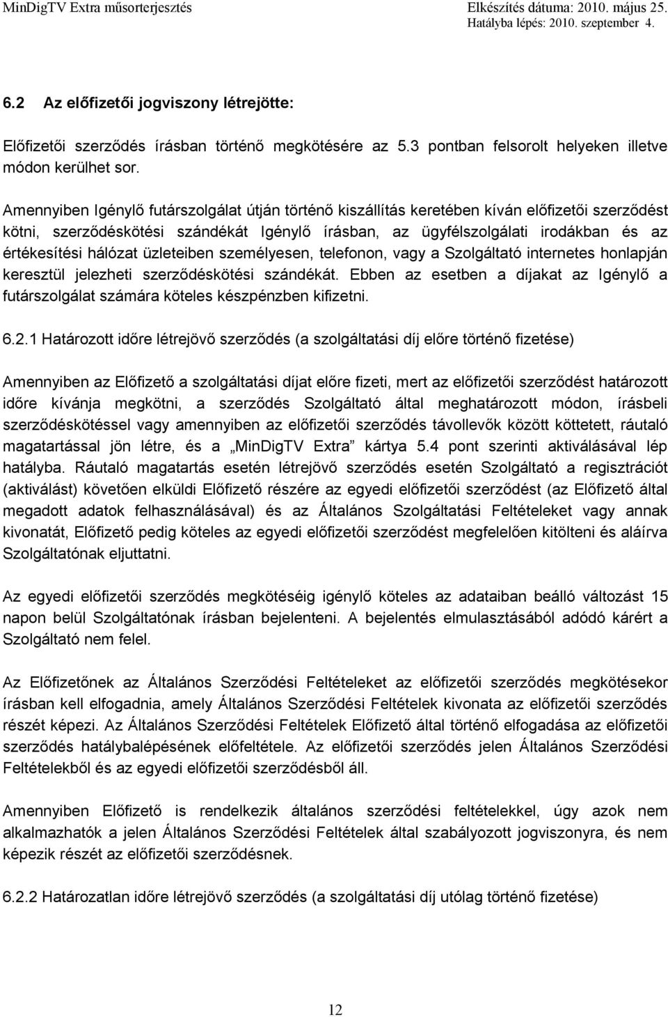 hálózat üzleteiben személyesen, telefonon, vagy a Szolgáltató internetes honlapján keresztül jelezheti szerződéskötési szándékát.