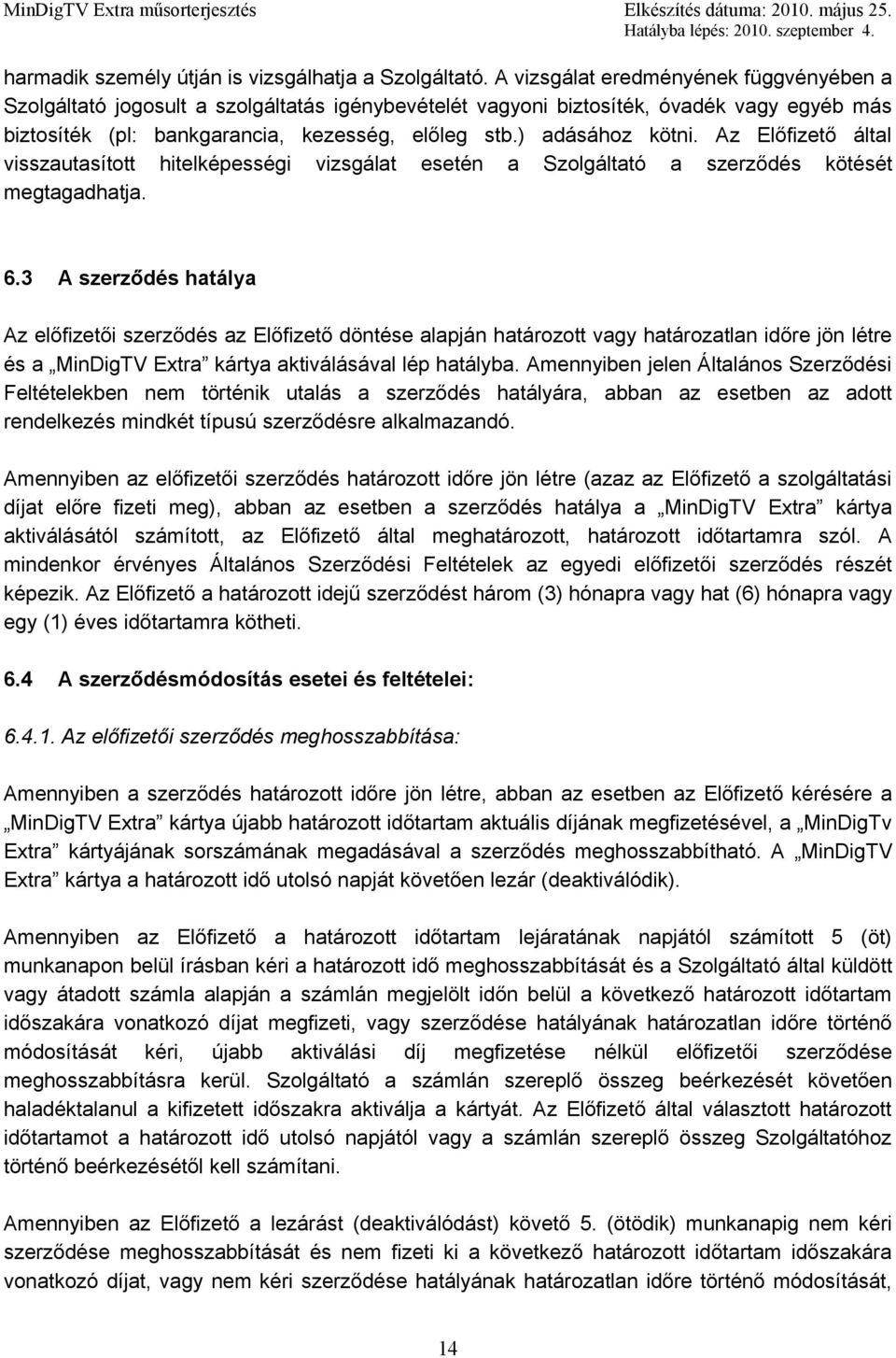) adásához kötni. Az Előfizető által visszautasított hitelképességi vizsgálat esetén a Szolgáltató a szerződés kötését megtagadhatja. 6.