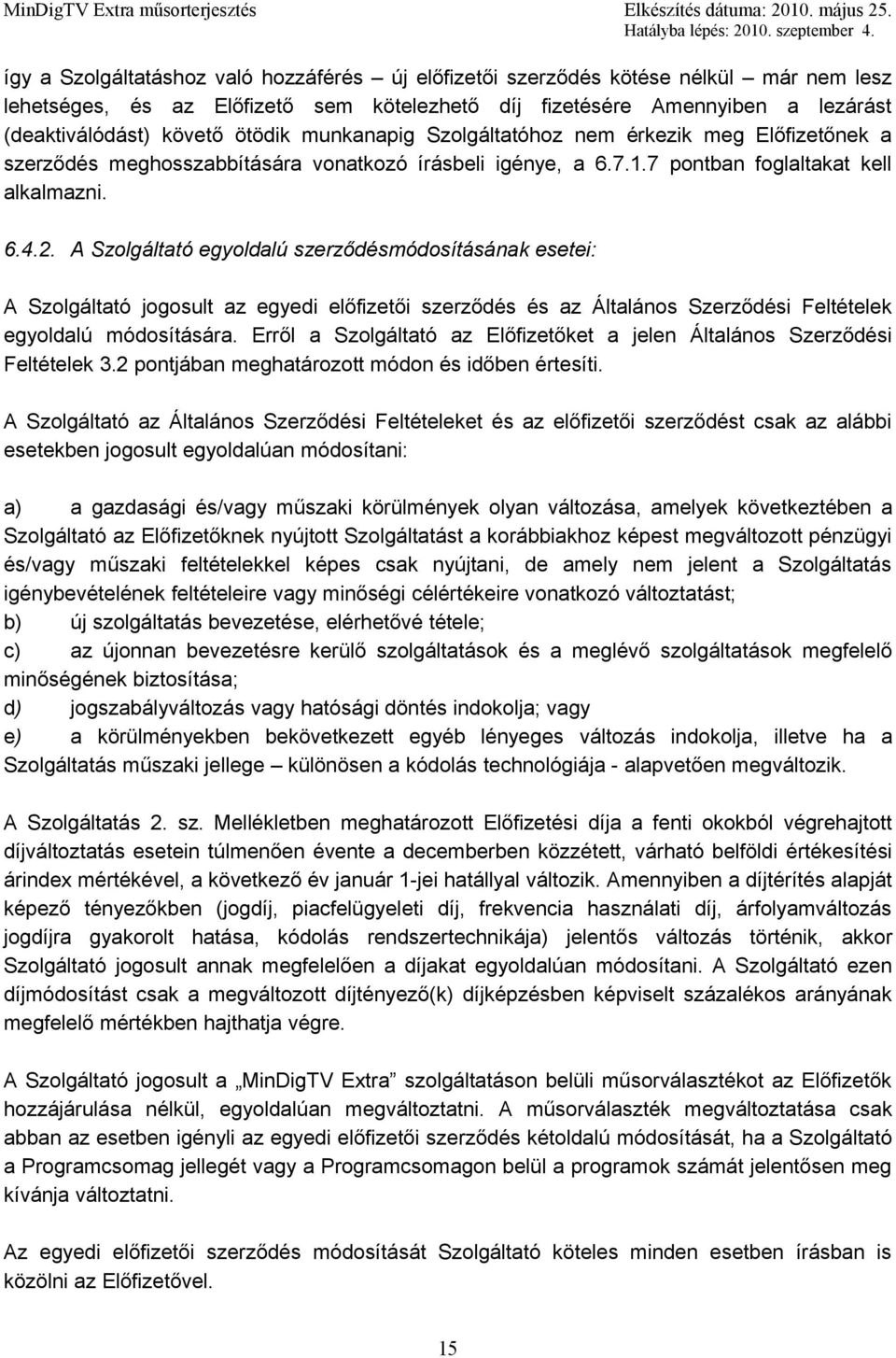 A Szolgáltató egyoldalú szerződésmódosításának esetei: A Szolgáltató jogosult az egyedi előfizetői szerződés és az Általános Szerződési Feltételek egyoldalú módosítására.