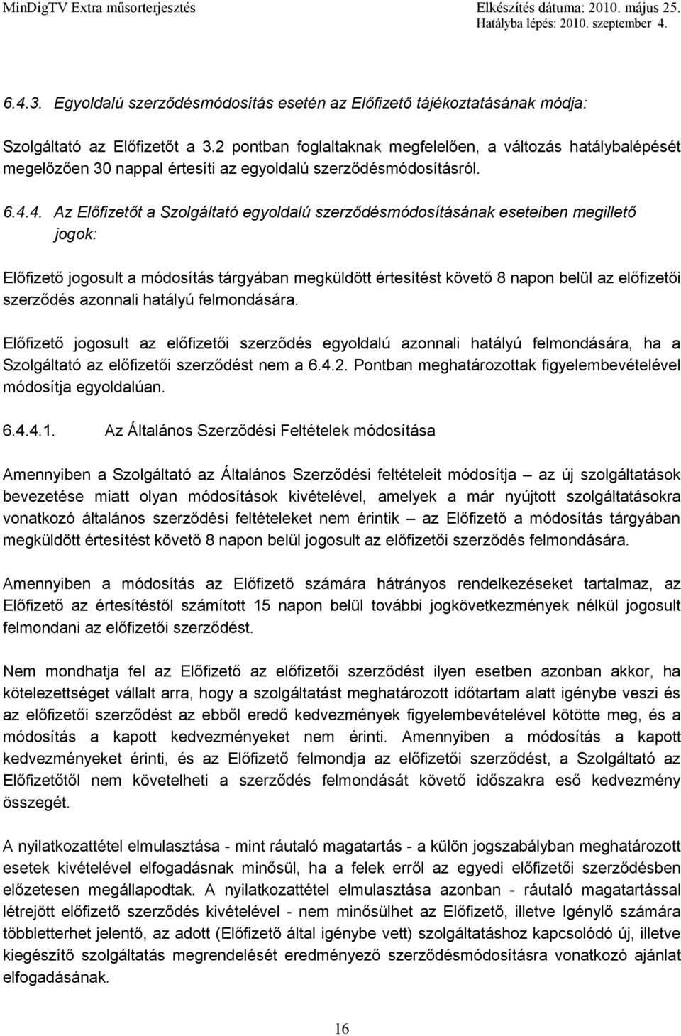 4. Az Előfizetőt a Szolgáltató egyoldalú szerződésmódosításának eseteiben megillető jogok: Előfizető jogosult a módosítás tárgyában megküldött értesítést követő 8 napon belül az előfizetői szerződés