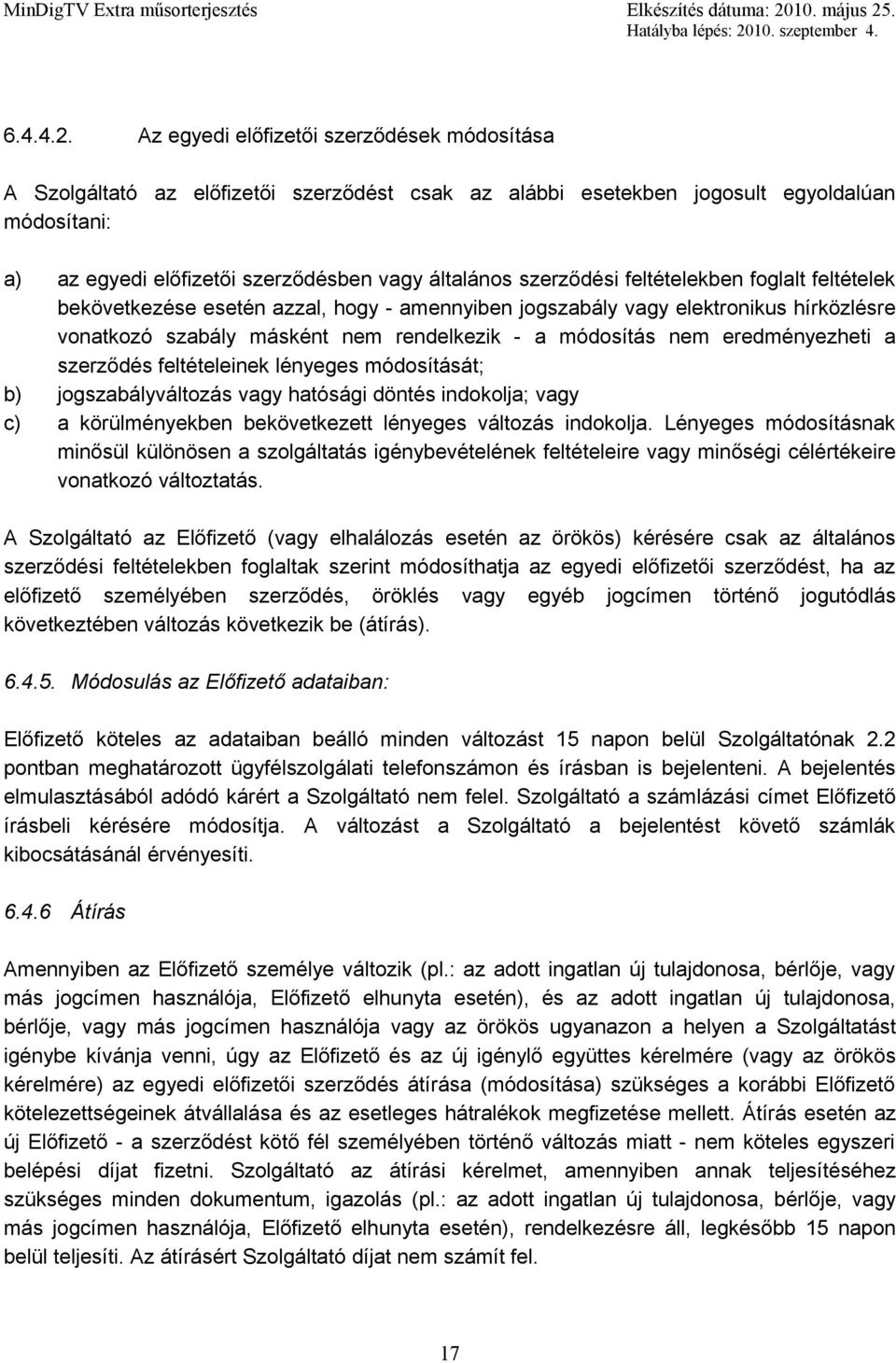 szerződési feltételekben foglalt feltételek bekövetkezése esetén azzal, hogy - amennyiben jogszabály vagy elektronikus hírközlésre vonatkozó szabály másként nem rendelkezik - a módosítás nem