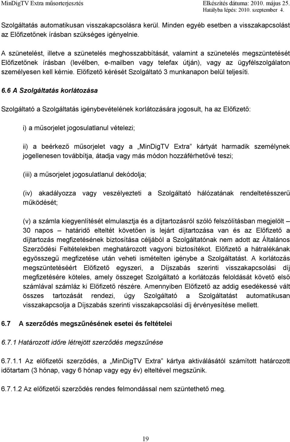 kérnie. Előfizető kérését Szolgáltató 3 munkanapon belül teljesíti. 6.