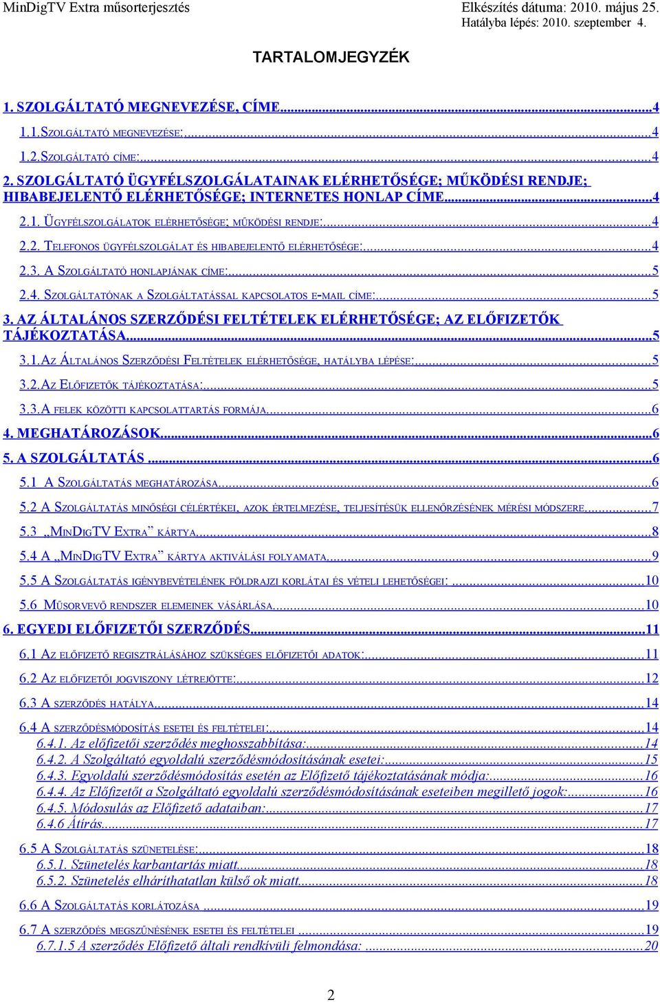..4 2.3. A SZOLGÁLTATÓ HONLAPJÁNAK CÍME:...5 2.4. SZOLGÁLTATÓNAK A SZOLGÁLTATÁSSAL KAPCSOLATOS E-MAIL CÍME:... 5 3. AZ ÁLTALÁNOS SZERZŐDÉSI FELTÉTELEK ELÉRHETŐSÉGE; AZ ELŐFIZETŐK TÁJÉKOZTATÁSA...5 3.1.
