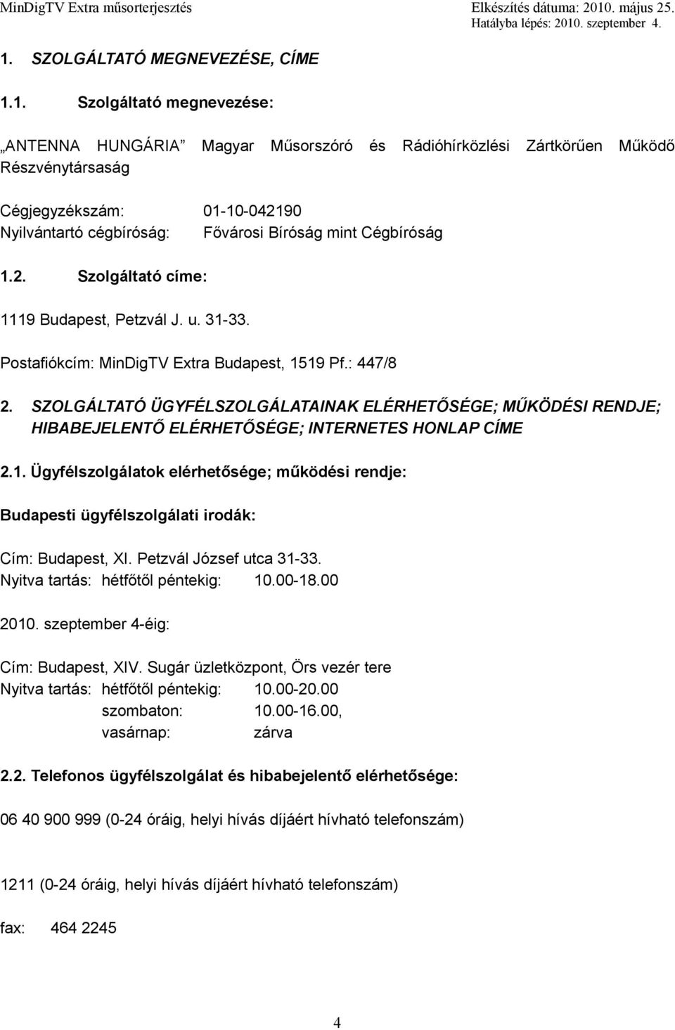 SZOLGÁLTATÓ ÜGYFÉLSZOLGÁLATAINAK ELÉRHETŐSÉGE; MŰKÖDÉSI RENDJE; HIBABEJELENTŐ ELÉRHETŐSÉGE; INTERNETES HONLAP CÍME 2.1.