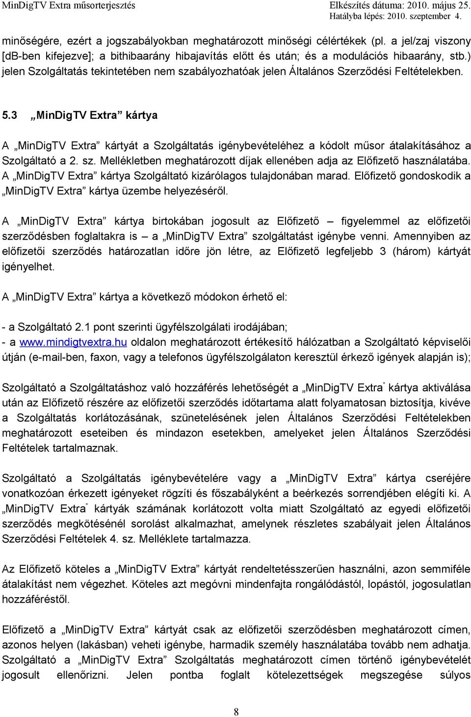 3 MinDigTV Extra kártya A MinDigTV Extra kártyát a Szolgáltatás igénybevételéhez a kódolt műsor átalakításához a Szolgáltató a 2. sz.
