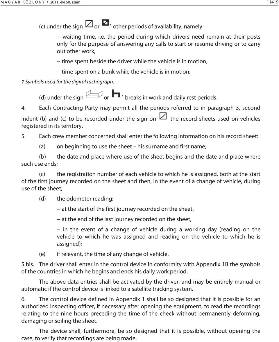 driving or to carry out other work, time spent beside the driver while the vehicle is in motion, time spent on a bunk while the vehicle is in motion; 1 Symbols used for the digital tachograph.