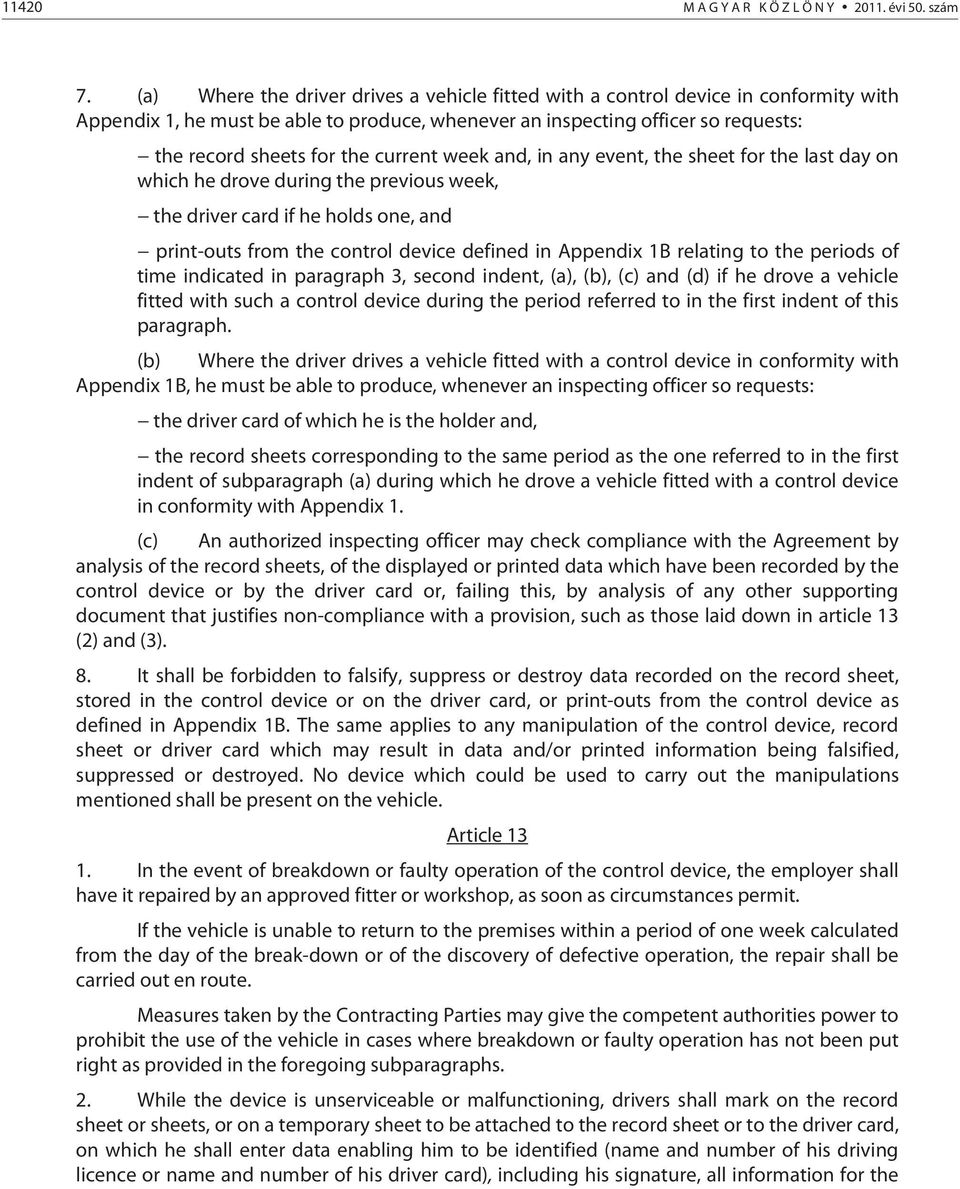 current week and, in any event, the sheet for the last day on which he drove during the previous week, the driver card if he holds one, and print-outs from the control device defined in Appendix 1B
