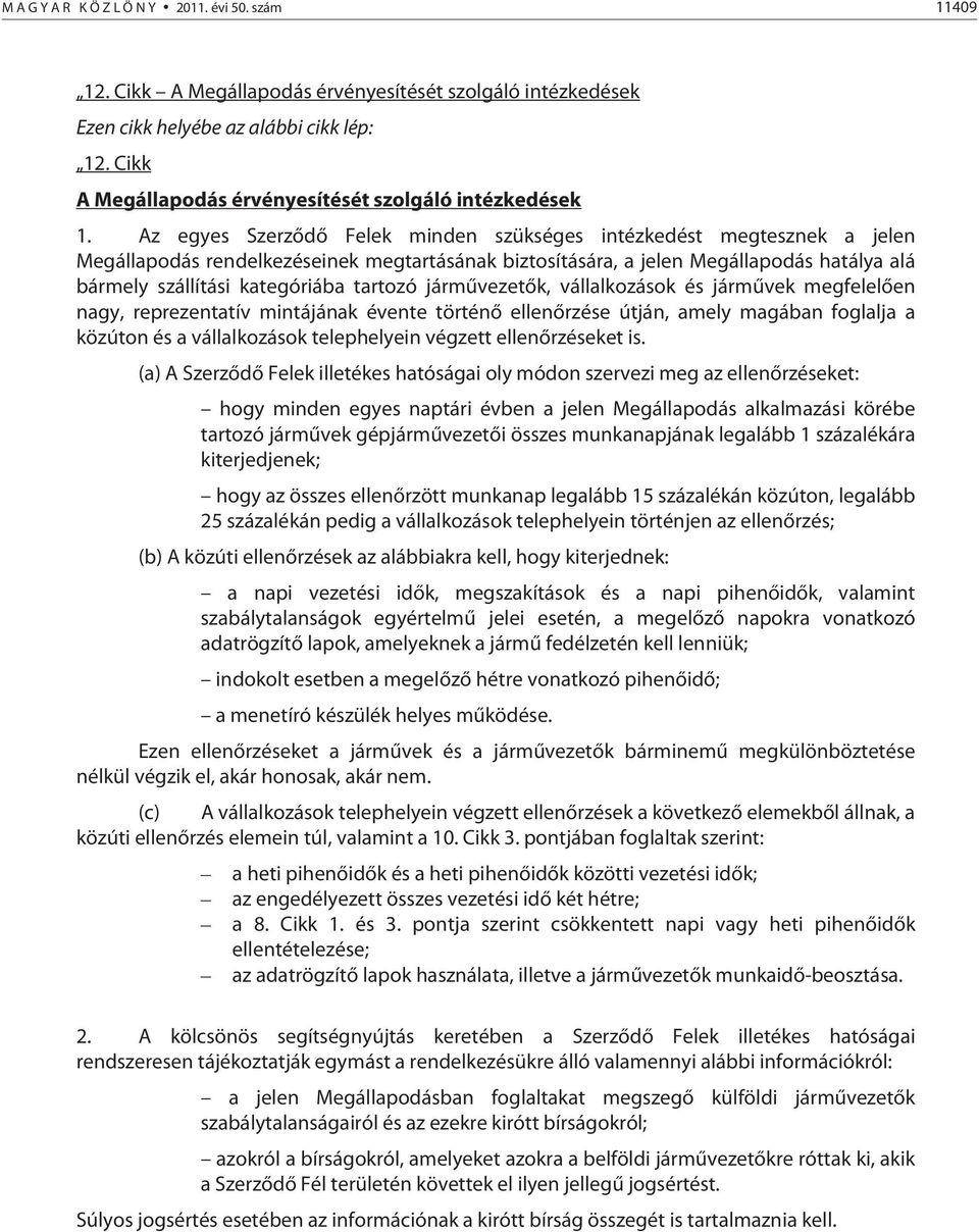 Az egyes Szerződő Felek minden szükséges intézkedést megtesznek a jelen Megállapodás rendelkezéseinek megtartásának biztosítására, a jelen Megállapodás hatálya alá bármely szállítási kategóriába
